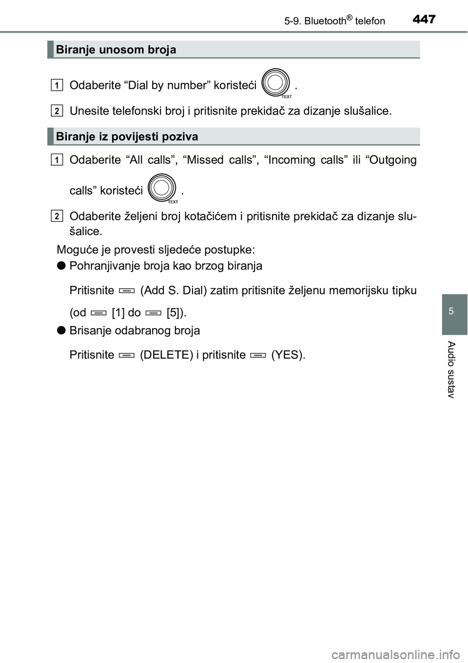 TOYOTA RAV4 2016  Upute Za Rukovanje (in Croatian) 4475-9. Bluetooth® telefon
5
Audio sustav
Odaberite “Dial by number” koristeći  .
Unesite telefonski broj i pritisnite prekidač za dizanje slušalice.
Odaberite  “All  calls”,  “Missed  c