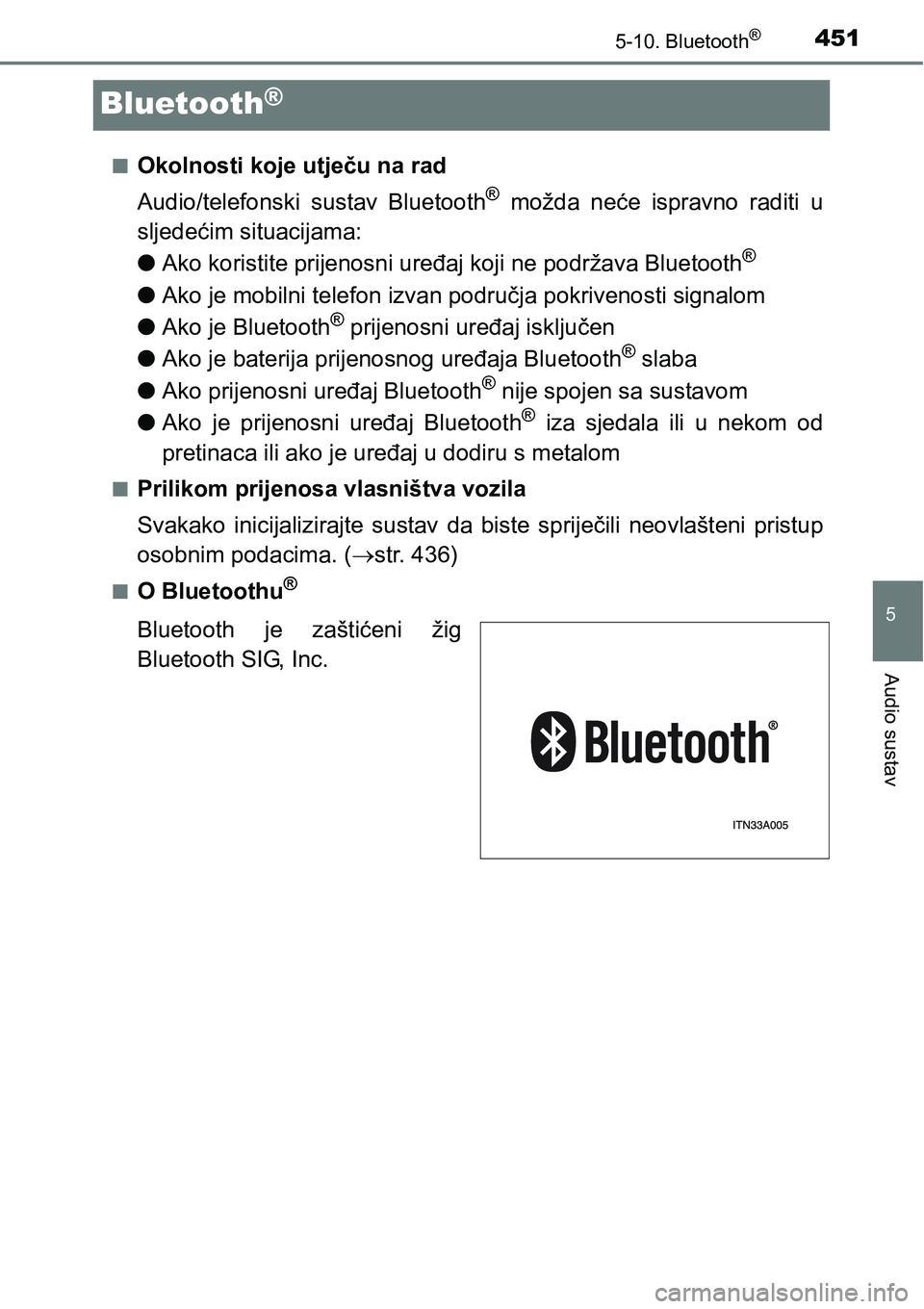 TOYOTA RAV4 2016  Upute Za Rukovanje (in Croatian) 451
5
5-10. Bluetooth®
Audio sustav
Bluetooth®
nOkolnosti koje utječu na rad
Audio/telefonski  sustav  Bluetooth
®  možda  neće  ispravno  raditi  u
sljedećim situacijama:
lAko koristite prijen
