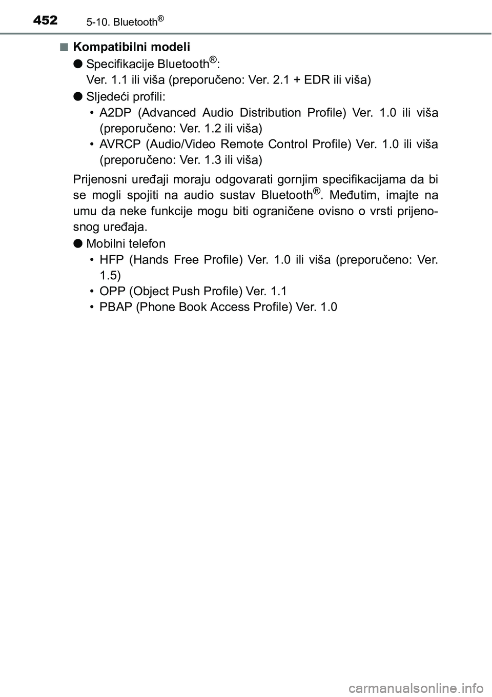 TOYOTA RAV4 2016  Upute Za Rukovanje (in Croatian) 4525-10. Bluetooth®
nKompatibilni modeli
lSpecifikacije Bluetooth
®:
Ver. 1.1 ili viša (preporučeno: Ver. 2.1 + EDR ili viša)
lSljedeći profili:
• A2DP  (Advanced  Audio  Distribution  Profile