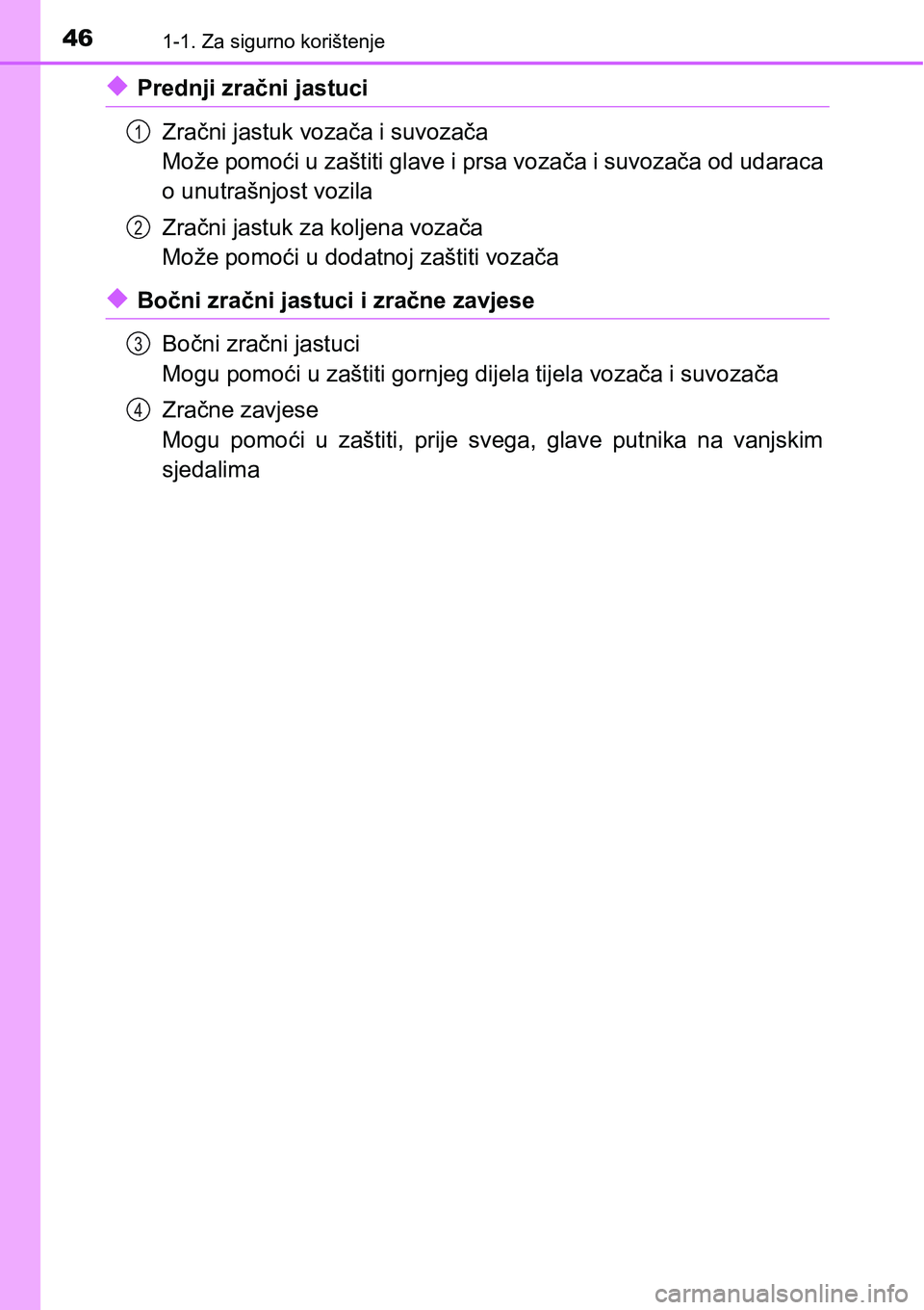 TOYOTA RAV4 2016 Upute Za Rukovanje (in Croatian) 461-1. Za sigurno korištenje
uPrednji zračni jastuci
Zračni jastuk vozača i suvozača
Može pomoći u zaštiti glave i prsa vozača i suvozača od udaraca
o unutrašnjost vozila
Zračni jastuk za TOYOTA RAV4 2016 Upute Za Rukovanje (in Croatian) 461-1. Za sigurno korištenje
uPrednji zračni jastuci
Zračni jastuk vozača i suvozača
Može pomoći u zaštiti glave i prsa vozača i suvozača od udaraca
o unutrašnjost vozila
Zračni jastuk za