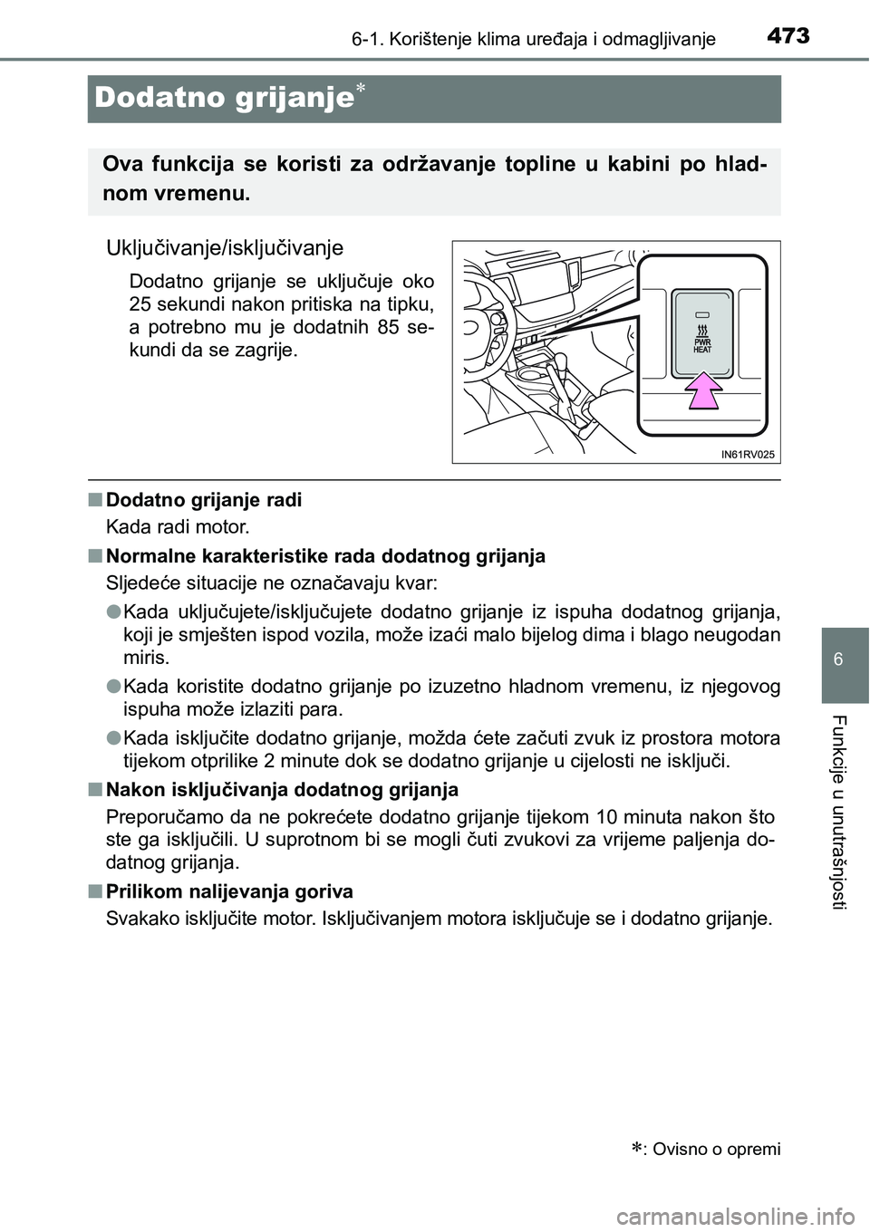 TOYOTA RAV4 2016 Upute Za Rukovanje (in Croatian) 473
6
6-1. Korištenje klima uređaja i odmagljivanje
Funkcije u unutrašnjosti
Dodatno grijanje
Uključivanje/isključivanje
Dodatno grijanje se uključuje oko
25 sekundi nakon pritiska na tip TOYOTA RAV4 2016 Upute Za Rukovanje (in Croatian) 473
6
6-1. Korištenje klima uređaja i odmagljivanje
Funkcije u unutrašnjosti
Dodatno grijanje
Uključivanje/isključivanje
Dodatno grijanje se uključuje oko
25 sekundi nakon pritiska na tip