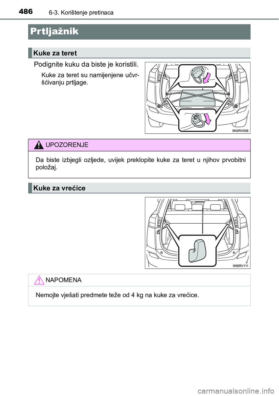 TOYOTA RAV4 2016  Upute Za Rukovanje (in Croatian) 4866-3. Korištenje pretinaca
Prtljažnik
Podignite kuku da biste je koristili.
Kuke za teret su namijenjene učvr-
šćivanju prtljage.
Kuke za teret
UPOZORENJE
Da  biste  izbjegli  ozljede,  uvijek 
