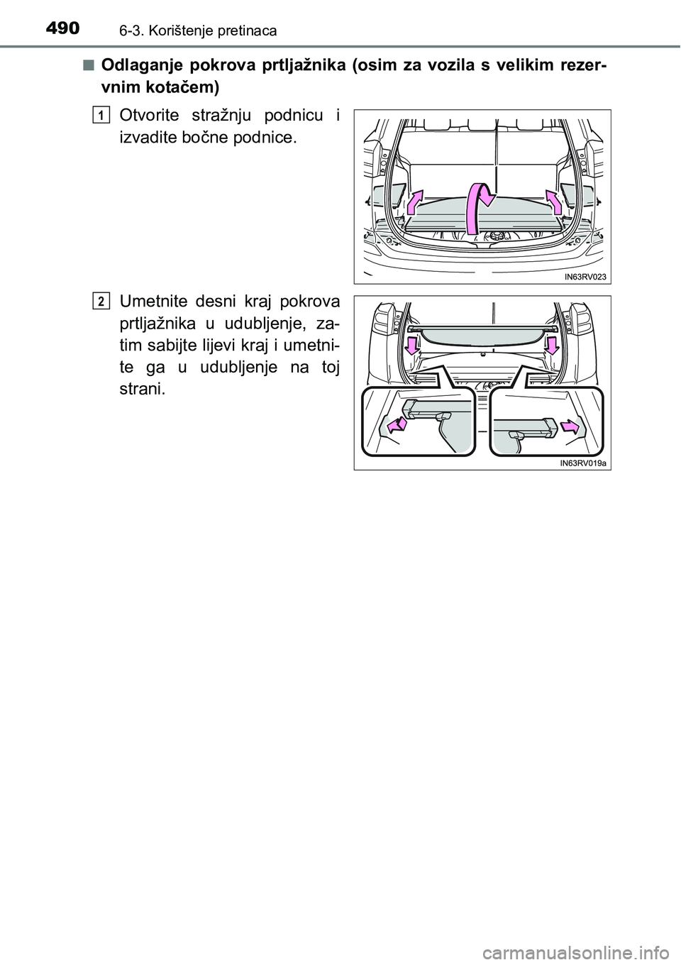 TOYOTA RAV4 2016  Upute Za Rukovanje (in Croatian) 4906-3. Korištenje pretinaca
nOdlaganje  pokrova  prtljažnika  (osim  za  vozila  s  velikim  rezer-
vnim kotačem)
Otvorite  stražnju  podnicu  i
izvadite bočne podnice.
Umetnite  desni  kraj  po
