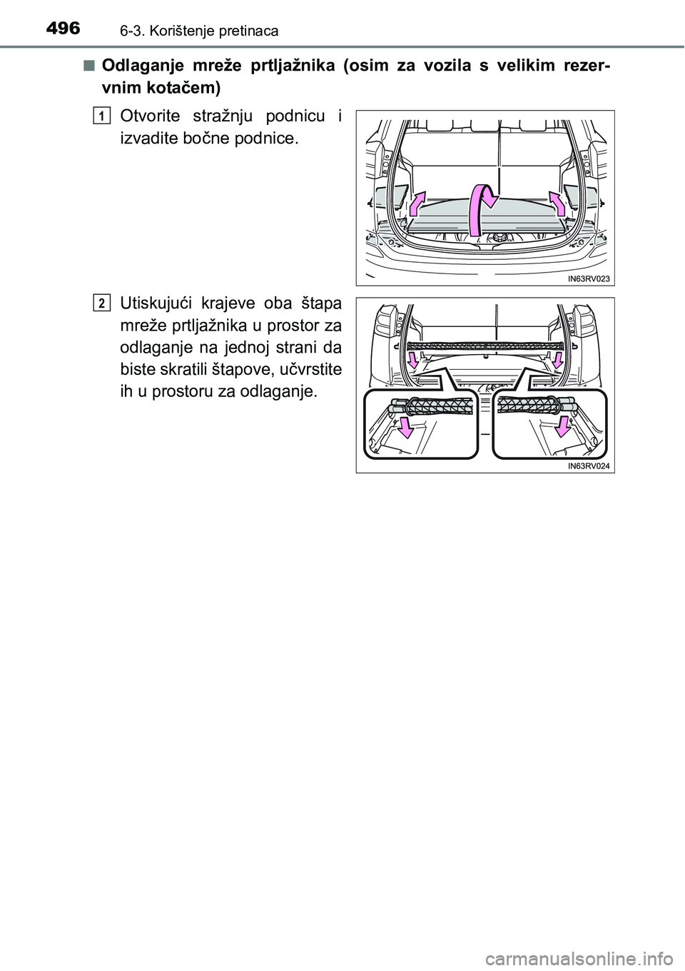 TOYOTA RAV4 2016  Upute Za Rukovanje (in Croatian) 4966-3. Korištenje pretinaca
nOdlaganje  mreže  prtljažnika  (osim  za  vozila  s  velikim  rezer-
vnim kotačem)
Otvorite  stražnju  podnicu  i
izvadite bočne podnice.
Utiskujući  krajeve  oba 