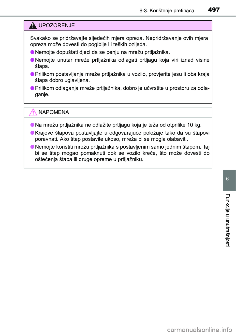 TOYOTA RAV4 2016  Upute Za Rukovanje (in Croatian) 4976-3. Korištenje pretinaca
6
Funkcije u unutrašnjosti
UPOZORENJE
Svakako se pridržavajte sljedećih mjera opreza. Nepridržavanje ovih mjera
opreza može dovesti do pogibije ili teških ozljeda.
