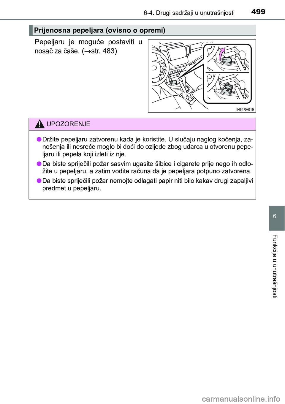 TOYOTA RAV4 2016 Upute Za Rukovanje (in Croatian) 4996-4. Drugi sadržaji u unutrašnjosti
6
Funkcije u unutrašnjosti
Pepeljaru je moguće postaviti u
nosač za čaše. (str. 483)
Prijenosna pepeljara (ovisno o opremi)
UPOZORENJE
lDržite pep TOYOTA RAV4 2016 Upute Za Rukovanje (in Croatian) 4996-4. Drugi sadržaji u unutrašnjosti
6
Funkcije u unutrašnjosti
Pepeljaru je moguće postaviti u
nosač za čaše. (str. 483)
Prijenosna pepeljara (ovisno o opremi)
UPOZORENJE
lDržite pep