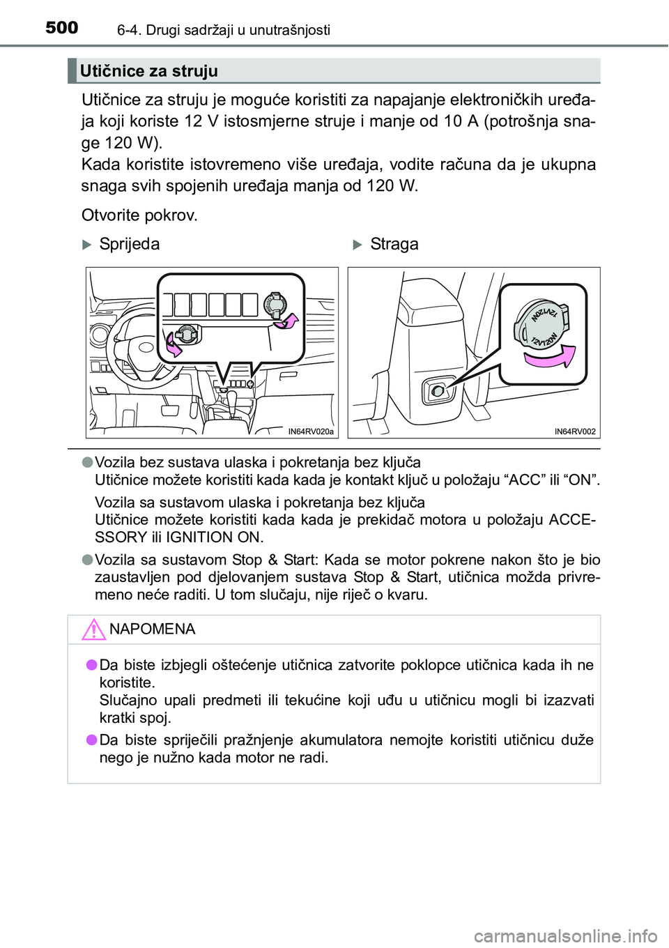 TOYOTA RAV4 2016 Upute Za Rukovanje (in Croatian) 5006-4. Drugi sadržaji u unutrašnjosti
Utičnice za struju je moguće koristiti za napajanje elektroničkih uređa-
ja koji koriste 12 V istosmjerne struje i manje od 10 A (potrošnja sna-
ge 120 W) TOYOTA RAV4 2016 Upute Za Rukovanje (in Croatian) 5006-4. Drugi sadržaji u unutrašnjosti
Utičnice za struju je moguće koristiti za napajanje elektroničkih uređa-
ja koji koriste 12 V istosmjerne struje i manje od 10 A (potrošnja sna-
ge 120 W)