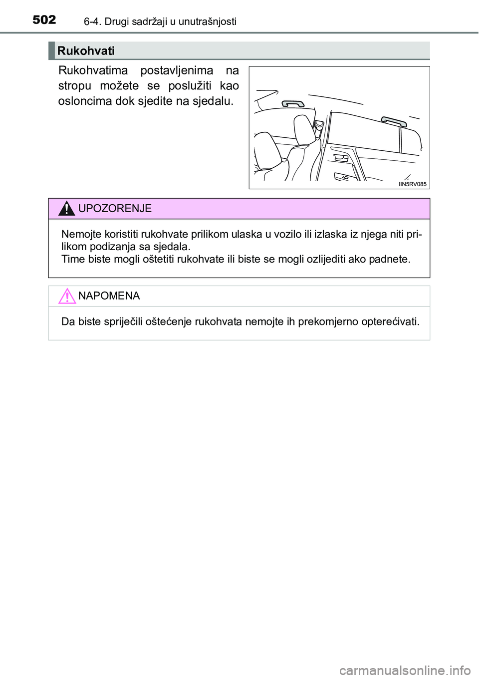 TOYOTA RAV4 2016 Upute Za Rukovanje (in Croatian) 5026-4. Drugi sadržaji u unutrašnjosti
Rukohvatima postavljenima na
stropu možete se poslužiti kao
osloncima dok sjedite na sjedalu.
Rukohvati
UPOZORENJE
Nemojte koristiti rukohvate prilikom TOYOTA RAV4 2016 Upute Za Rukovanje (in Croatian) 5026-4. Drugi sadržaji u unutrašnjosti
Rukohvatima postavljenima na
stropu možete se poslužiti kao
osloncima dok sjedite na sjedalu.
Rukohvati
UPOZORENJE
Nemojte koristiti rukohvate prilikom