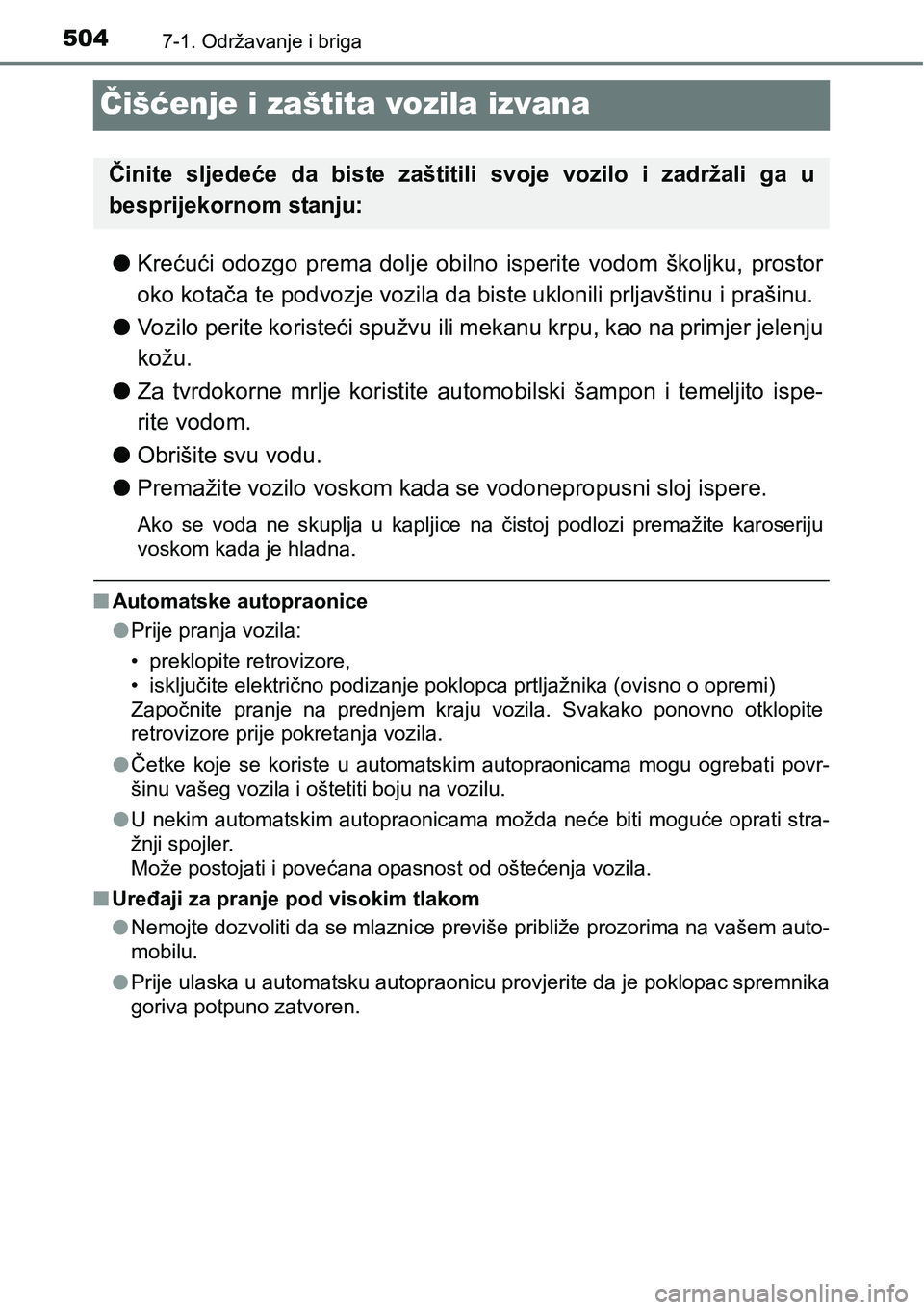 TOYOTA RAV4 2016 Upute Za Rukovanje (in Croatian) 5047-1. Održavanje i briga
Čišćenje i zaštita vozila izvana
lKrećući odozgo prema dolje obilno isperite vodom školjku, prostor
oko kotača te podvozje vozila da biste uklonili prljavš TOYOTA RAV4 2016 Upute Za Rukovanje (in Croatian) 5047-1. Održavanje i briga
Čišćenje i zaštita vozila izvana
lKrećući odozgo prema dolje obilno isperite vodom školjku, prostor
oko kotača te podvozje vozila da biste uklonili prljavš