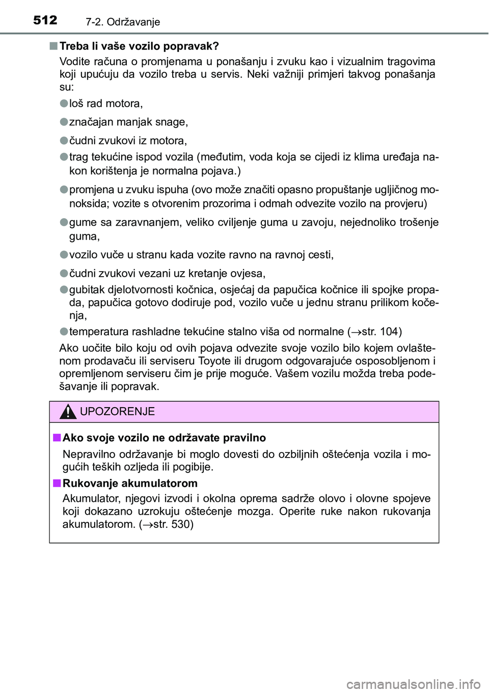 TOYOTA RAV4 2016 Upute Za Rukovanje (in Croatian) 5127-2. Održavanje
nTreba li vaše vozilo popravak?
Vodite računa o promjenama u ponašanju i zvuku kao i vizualnim tragovima
koji upućuju da vozilo treba u servis. Neki važniji TOYOTA RAV4 2016 Upute Za Rukovanje (in Croatian) 5127-2. Održavanje
nTreba li vaše vozilo popravak?
Vodite računa o promjenama u ponašanju i zvuku kao i vizualnim tragovima
koji upućuju da vozilo treba u servis. Neki važniji