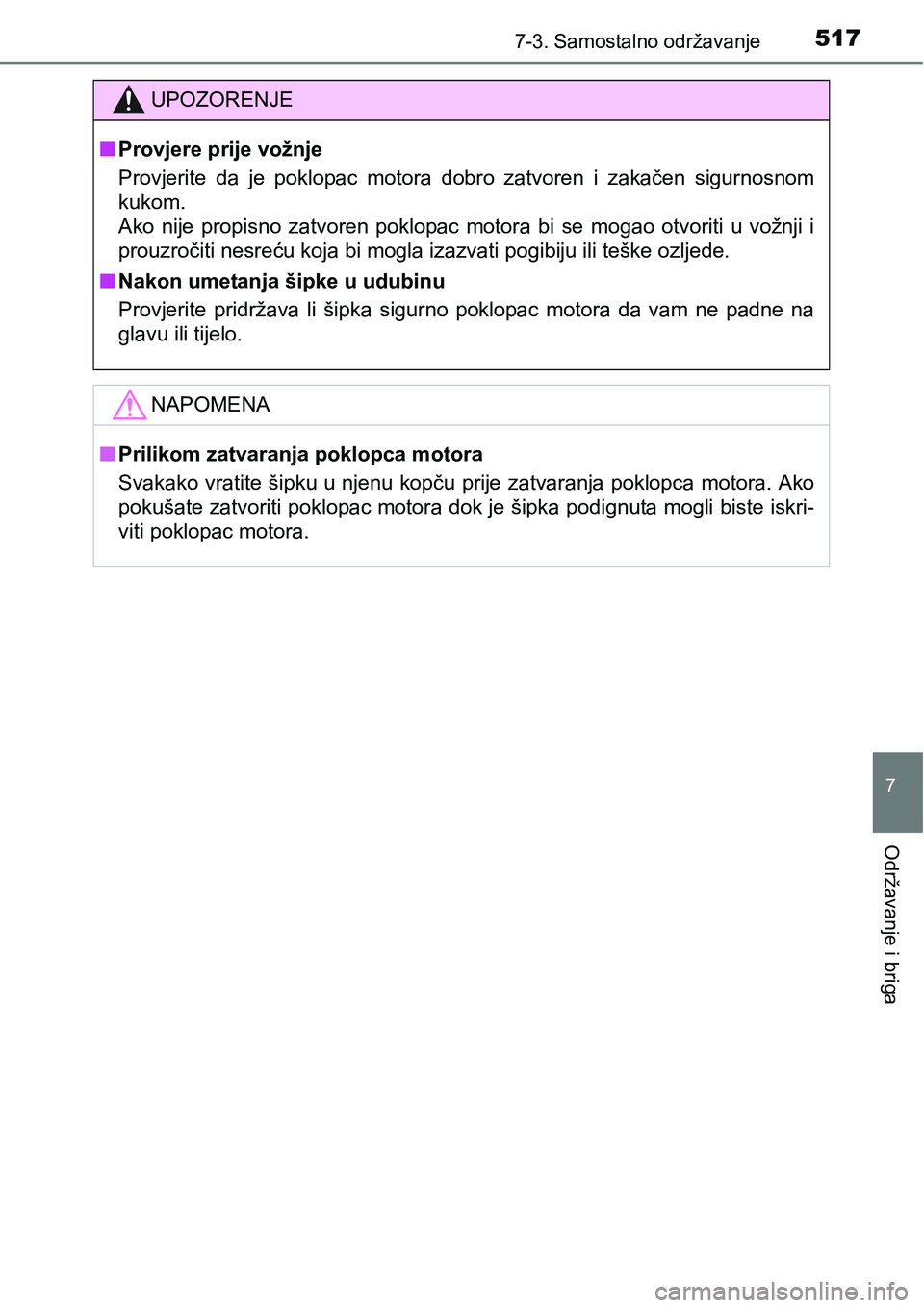 TOYOTA RAV4 2016 Upute Za Rukovanje (in Croatian) 5177-3. Samostalno održavanje
7
Održavanje i briga
UPOZORENJE
nProvjere prije vožnje
Provjerite da je poklopac motora dobro zatvoren i zakačen sigurnosnom
kukom.
Ako nije propisno zat TOYOTA RAV4 2016 Upute Za Rukovanje (in Croatian) 5177-3. Samostalno održavanje
7
Održavanje i briga
UPOZORENJE
nProvjere prije vožnje
Provjerite da je poklopac motora dobro zatvoren i zakačen sigurnosnom
kukom.
Ako nije propisno zat