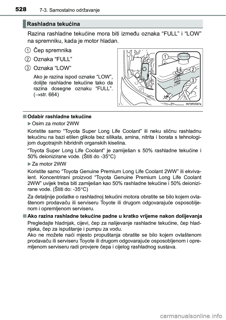 TOYOTA RAV4 2016 Upute Za Rukovanje (in Croatian) 5287-3. Samostalno održavanje
Razina rashladne tekućine mora biti između oznaka “FULL” i “LOW”
na spremniku, kada je motor hladan.
Čep spremnika
Oznaka “FULL”
Oznaka “LOW” TOYOTA RAV4 2016 Upute Za Rukovanje (in Croatian) 5287-3. Samostalno održavanje
Razina rashladne tekućine mora biti između oznaka “FULL” i “LOW”
na spremniku, kada je motor hladan.
Čep spremnika
Oznaka “FULL”
Oznaka “LOW”