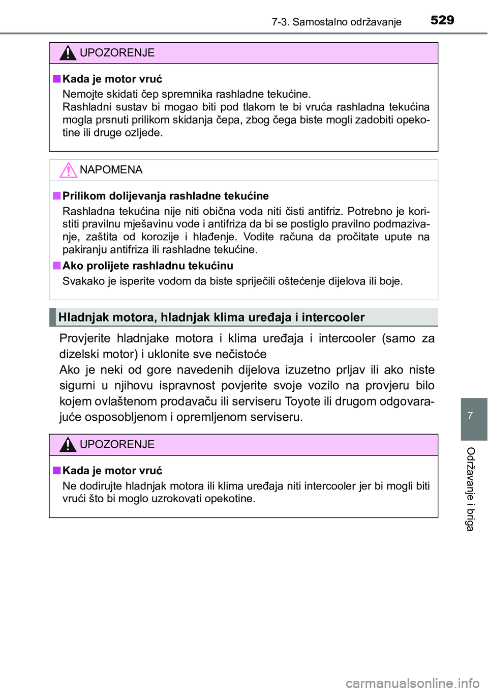 TOYOTA RAV4 2016 Upute Za Rukovanje (in Croatian) 5297-3. Samostalno održavanje
7
Održavanje i briga
Provjerite hladnjake motora i klima uređaja i intercooler (samo za
dizelski motor) i uklonite sve nečistoće
Ako je neki od gore na TOYOTA RAV4 2016 Upute Za Rukovanje (in Croatian) 5297-3. Samostalno održavanje
7
Održavanje i briga
Provjerite hladnjake motora i klima uređaja i intercooler (samo za
dizelski motor) i uklonite sve nečistoće
Ako je neki od gore na