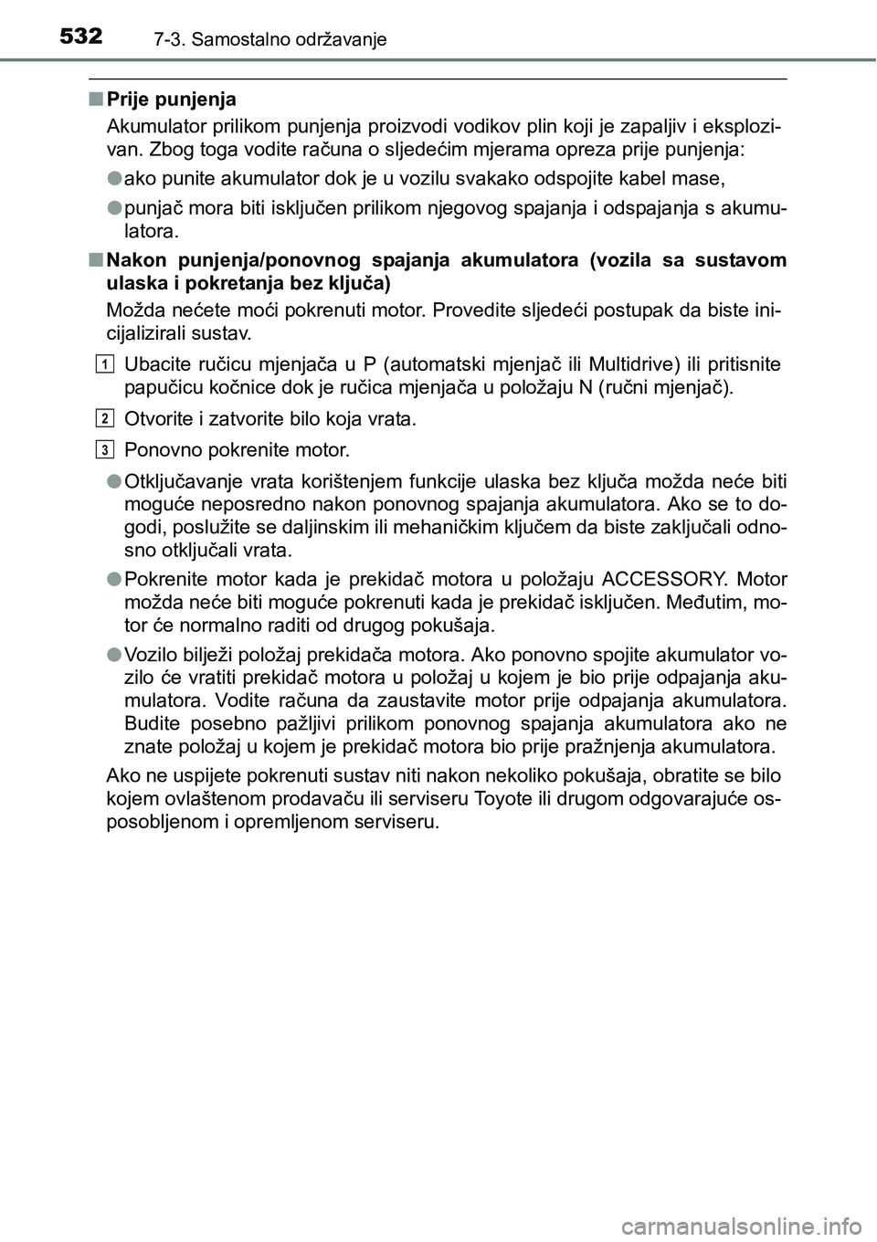 TOYOTA RAV4 2016 Upute Za Rukovanje (in Croatian) 5327-3. Samostalno održavanje
nPrije punjenja
Akumulator prilikom punjenja proizvodi vodikov plin koji je zapaljiv i eksplozi-
van. Zbog toga vodite računa o sljedećim mjerama opreza prije punjenja TOYOTA RAV4 2016 Upute Za Rukovanje (in Croatian) 5327-3. Samostalno održavanje
nPrije punjenja
Akumulator prilikom punjenja proizvodi vodikov plin koji je zapaljiv i eksplozi-
van. Zbog toga vodite računa o sljedećim mjerama opreza prije punjenja