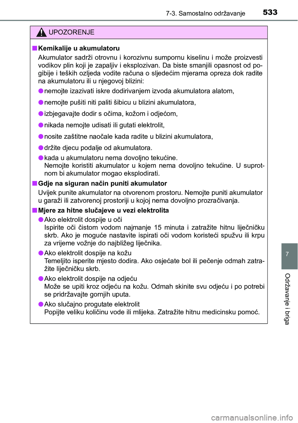 TOYOTA RAV4 2016 Upute Za Rukovanje (in Croatian) 5337-3. Samostalno održavanje
7
Održavanje i briga
UPOZORENJE
nKemikalije u akumulatoru
Akumulator sadrži otrovnu i korozivnu sumpornu kiselinu i može proizvesti
vodikov plin koji je zapal TOYOTA RAV4 2016 Upute Za Rukovanje (in Croatian) 5337-3. Samostalno održavanje
7
Održavanje i briga
UPOZORENJE
nKemikalije u akumulatoru
Akumulator sadrži otrovnu i korozivnu sumpornu kiselinu i može proizvesti
vodikov plin koji je zapal