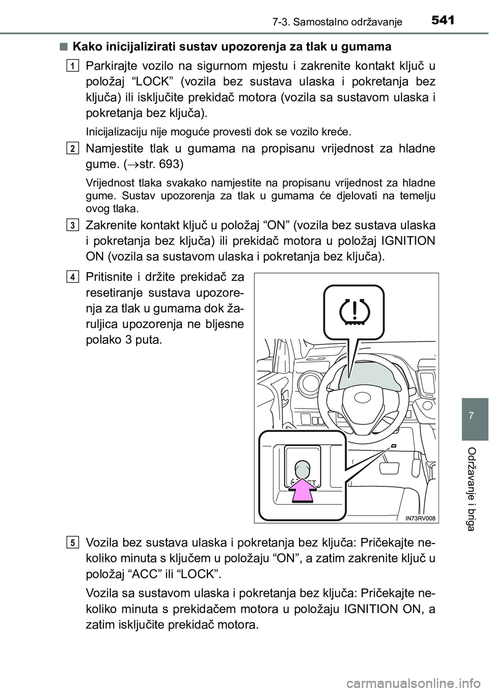 TOYOTA RAV4 2016 Upute Za Rukovanje (in Croatian) 5417-3. Samostalno održavanje
7
Održavanje i briga
nKako inicijalizirati sustav upozorenja za tlak u gumama
Parkirajte vozilo na sigurnom mjestu i zakrenite kontakt ključ u
položaj “LOC TOYOTA RAV4 2016 Upute Za Rukovanje (in Croatian) 5417-3. Samostalno održavanje
7
Održavanje i briga
nKako inicijalizirati sustav upozorenja za tlak u gumama
Parkirajte vozilo na sigurnom mjestu i zakrenite kontakt ključ u
položaj “LOC