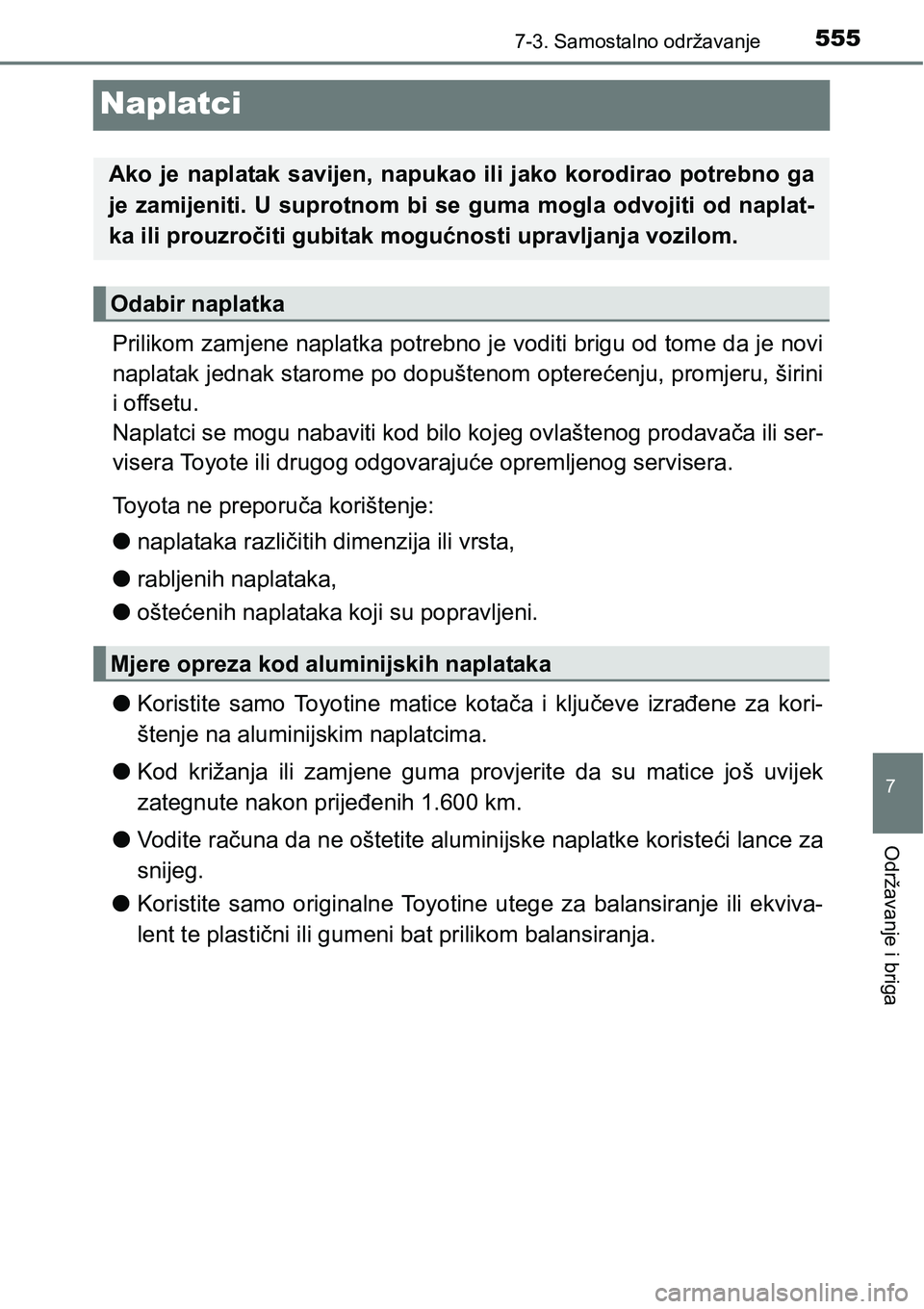 TOYOTA RAV4 2016 Upute Za Rukovanje (in Croatian) 5557-3. Samostalno održavanje
7
Održavanje i briga
Naplatci
Prilikom zamjene naplatka potrebno je voditi brigu od tome da je novi
naplatak jednak starome po dopuštenom opterećenju, promjeru, širi TOYOTA RAV4 2016 Upute Za Rukovanje (in Croatian) 5557-3. Samostalno održavanje
7
Održavanje i briga
Naplatci
Prilikom zamjene naplatka potrebno je voditi brigu od tome da je novi
naplatak jednak starome po dopuštenom opterećenju, promjeru, širi