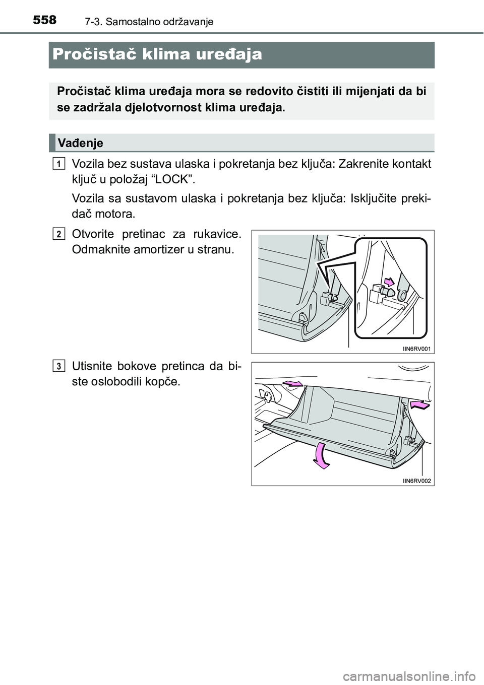 TOYOTA RAV4 2016 Upute Za Rukovanje (in Croatian) 5587-3. Samostalno održavanje
Pročistač klima uređaja
Vozila bez sustava ulaska i pokretanja bez ključa: Zakrenite kontakt
ključ u položaj “LOCK”.
Vozila sa sustavom ulaska i pokretanj TOYOTA RAV4 2016 Upute Za Rukovanje (in Croatian) 5587-3. Samostalno održavanje
Pročistač klima uređaja
Vozila bez sustava ulaska i pokretanja bez ključa: Zakrenite kontakt
ključ u položaj “LOCK”.
Vozila sa sustavom ulaska i pokretanj