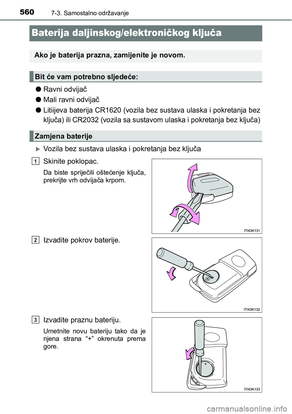 TOYOTA RAV4 2016 Upute Za Rukovanje (in Croatian) 5607-3. Samostalno održavanje
Baterija daljinskog/elektroničkog ključa
lRavni odvijač
lMali ravni odvijač
l
Litiijeva baterija CR1620 (vozila bez sustava ulaska i pokretanja bez
ključa) ili CR20 TOYOTA RAV4 2016 Upute Za Rukovanje (in Croatian) 5607-3. Samostalno održavanje
Baterija daljinskog/elektroničkog ključa
lRavni odvijač
lMali ravni odvijač
l
Litiijeva baterija CR1620 (vozila bez sustava ulaska i pokretanja bez
ključa) ili CR20