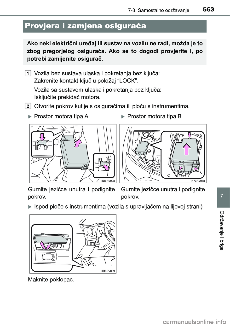 TOYOTA RAV4 2016 Upute Za Rukovanje (in Croatian) 5637-3. Samostalno održavanje
7
Održavanje i briga
Provjera i zamjena osigurača
Vozila bez sustava ulaska i pokretanja bez ključa:
Zakrenite kontakt ključ u položaj “LOCK”.
Vozila sa sustav TOYOTA RAV4 2016 Upute Za Rukovanje (in Croatian) 5637-3. Samostalno održavanje
7
Održavanje i briga
Provjera i zamjena osigurača
Vozila bez sustava ulaska i pokretanja bez ključa:
Zakrenite kontakt ključ u položaj “LOCK”.
Vozila sa sustav