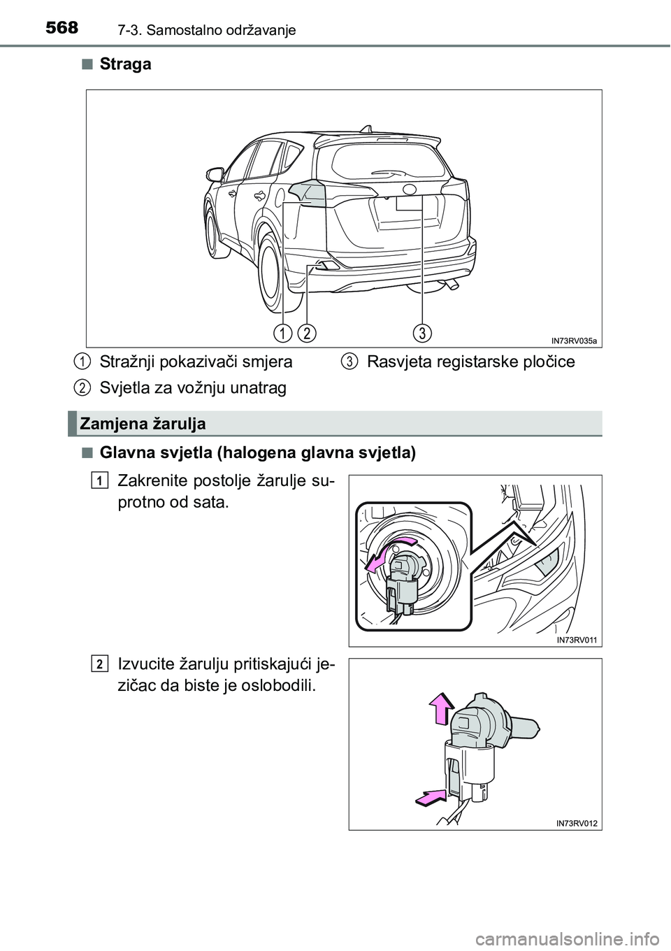 TOYOTA RAV4 2016 Upute Za Rukovanje (in Croatian) 5687-3. Samostalno održavanje
nStraga
nGlavna svjetla (halogena glavna svjetla)
Zakrenite postolje žarulje su-
protno od sata.
Izvucite žarulju pritiskajući je-
zičac da biste je oslobodili.
S TOYOTA RAV4 2016 Upute Za Rukovanje (in Croatian) 5687-3. Samostalno održavanje
nStraga
nGlavna svjetla (halogena glavna svjetla)
Zakrenite postolje žarulje su-
protno od sata.
Izvucite žarulju pritiskajući je-
zičac da biste je oslobodili.
S