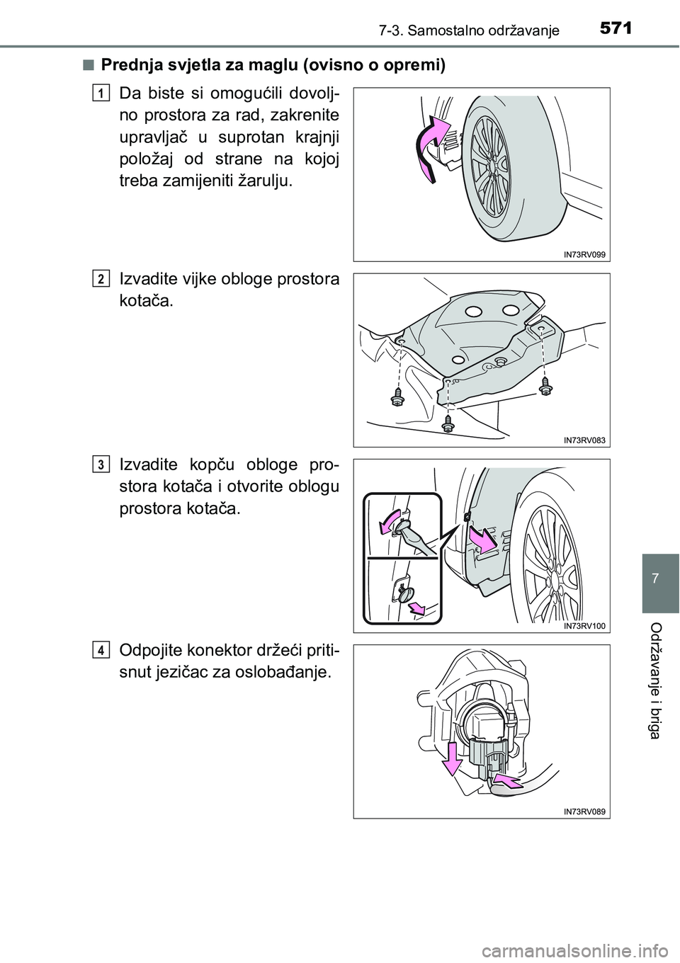 TOYOTA RAV4 2016  Upute Za Rukovanje (in Croatian) 5717-3. Samostalno održavanje
7
Održavanje i briga
nPrednja svjetla za maglu (ovisno o opremi)
Da  biste  si  omogućili  dovolj-
no  prostora  za  rad,  zakrenite
upravljač  u  suprotan  krajnji
p