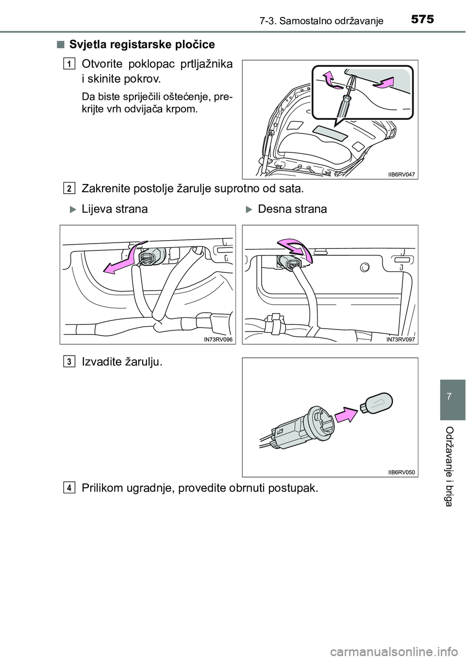 TOYOTA RAV4 2016  Upute Za Rukovanje (in Croatian) 5757-3. Samostalno održavanje
7
Održavanje i briga
nSvjetla registarske pločice
Otvorite  poklopac  prtljažnika
i skinite pokrov.
Da biste spriječili oštećenje, pre-
krijte vrh odvijača krpom.