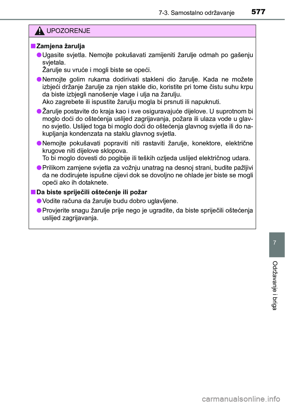 TOYOTA RAV4 2016  Upute Za Rukovanje (in Croatian) 5777-3. Samostalno održavanje
7
Održavanje i briga
UPOZORENJE
nZamjena žarulja
lUgasite  svjetla.  Nemojte  pokušavati  zamijeniti  žarulje  odmah  po  gašenju
svjetala.
Žarulje su vruće i mog
