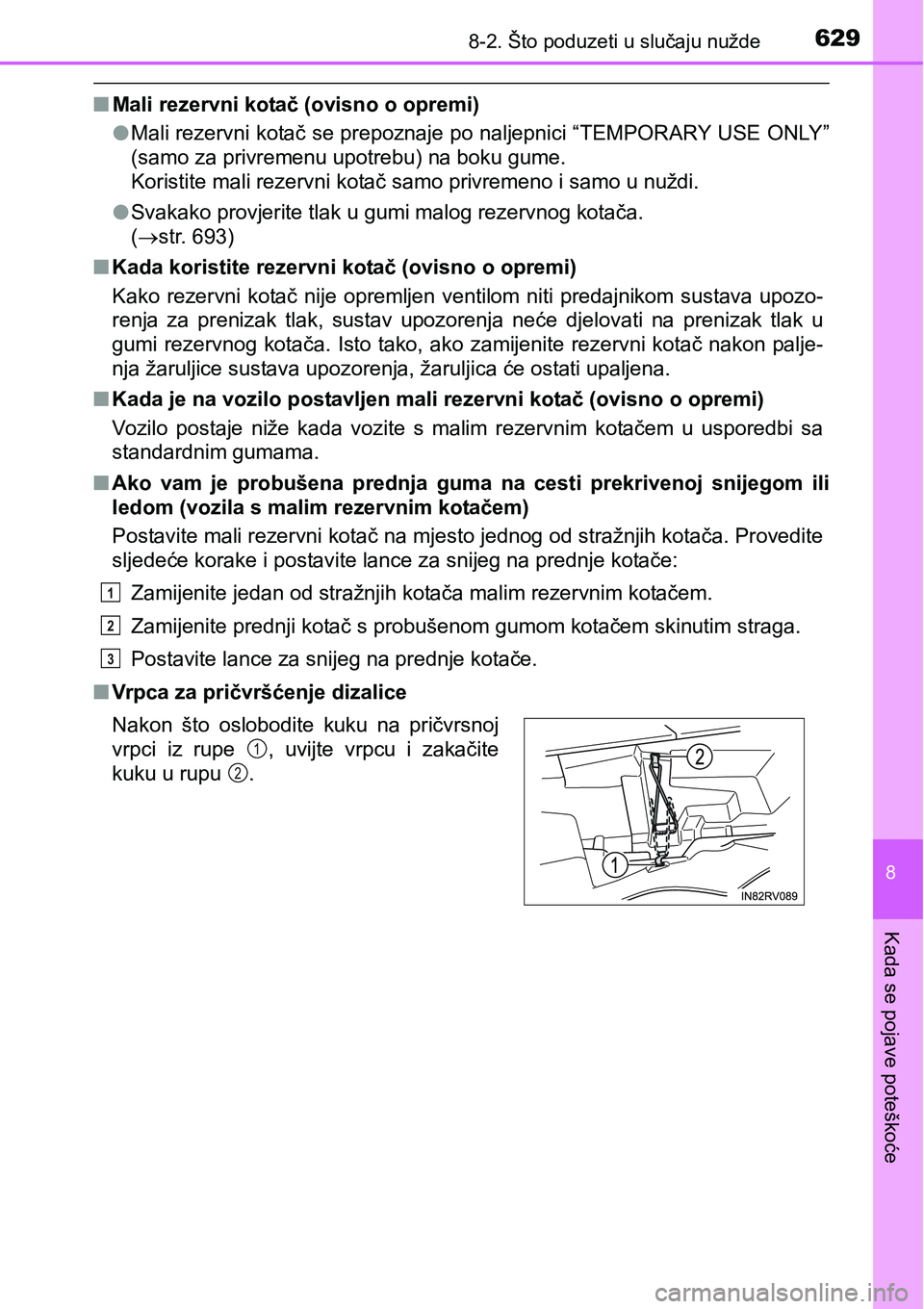 TOYOTA RAV4 2016 Upute Za Rukovanje (in Croatian) 6298-2. Što poduzeti u slučaju nužde
8
Kada se pojave poteškoće
nMali rezervni kotač (ovisno o opremi)
lMali rezervni kotač se prepoznaje po naljepnici “TEMPORARY USE ONLY”
(samo za privrem TOYOTA RAV4 2016 Upute Za Rukovanje (in Croatian) 6298-2. Što poduzeti u slučaju nužde
8
Kada se pojave poteškoće
nMali rezervni kotač (ovisno o opremi)
lMali rezervni kotač se prepoznaje po naljepnici “TEMPORARY USE ONLY”
(samo za privrem