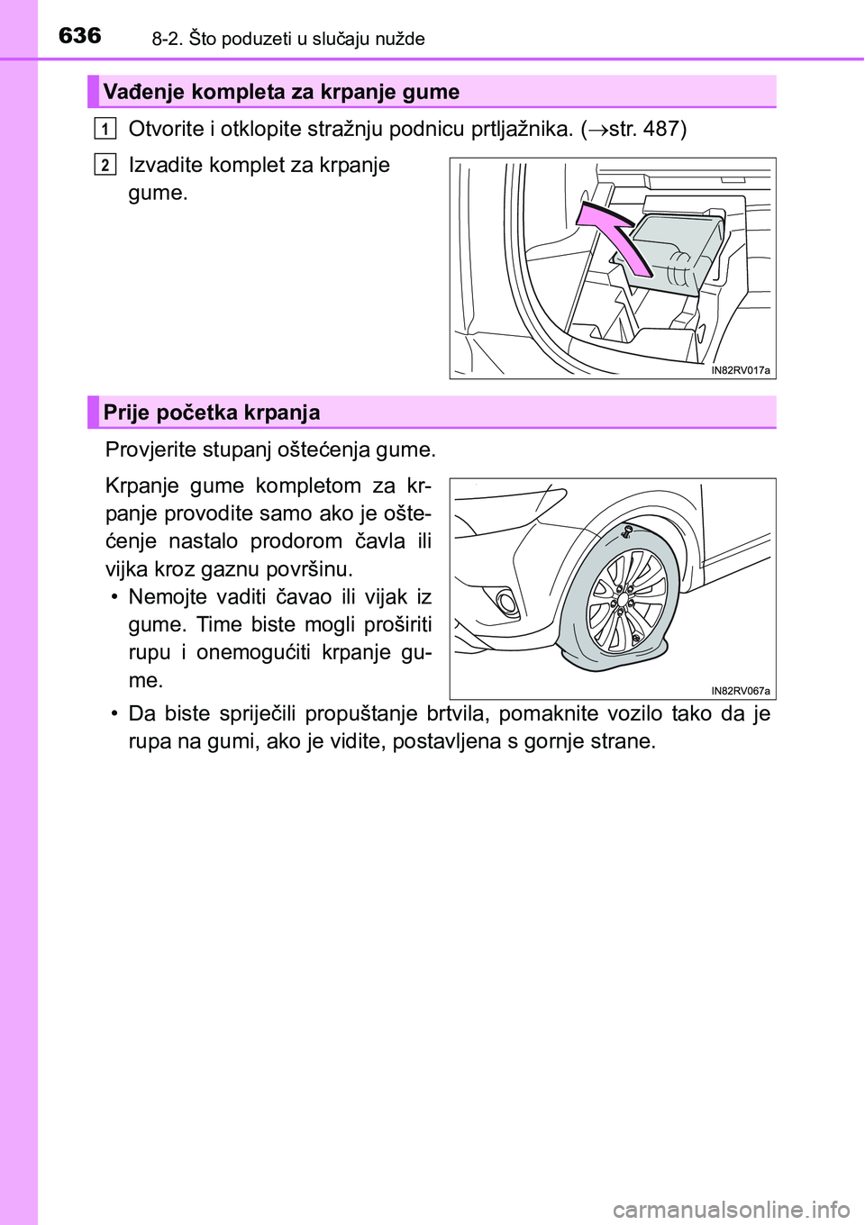 TOYOTA RAV4 2016 Upute Za Rukovanje (in Croatian) 6368-2. Što poduzeti u slučaju nužde
Otvorite i otklopite stražnju podnicu prtljažnika. (str. 487)
Izvadite komplet za krpanje
gume.
Provjerite stupanj oštećenja gume.
Krpanje gume komple TOYOTA RAV4 2016 Upute Za Rukovanje (in Croatian) 6368-2. Što poduzeti u slučaju nužde
Otvorite i otklopite stražnju podnicu prtljažnika. (str. 487)
Izvadite komplet za krpanje
gume.
Provjerite stupanj oštećenja gume.
Krpanje gume komple