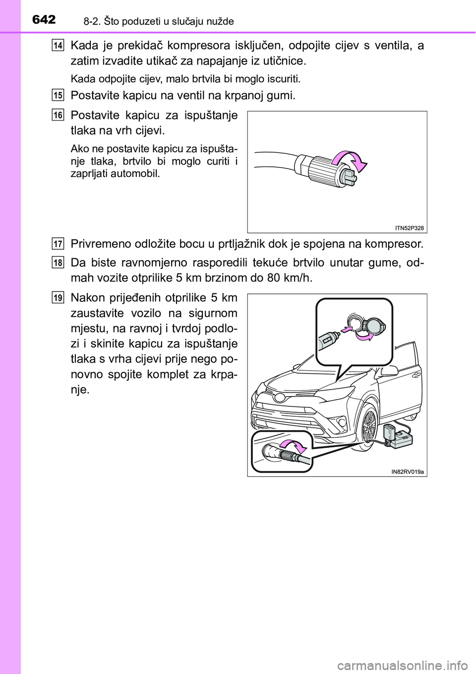 TOYOTA RAV4 2016 Upute Za Rukovanje (in Croatian) 6428-2. Što poduzeti u slučaju nužde
Kada je prekidač kompresora isključen, odpojite cijev s ventila, a
zatim izvadite utikač za napajanje iz utičnice.
Kada odpojite cijev, malo brtvil TOYOTA RAV4 2016 Upute Za Rukovanje (in Croatian) 6428-2. Što poduzeti u slučaju nužde
Kada je prekidač kompresora isključen, odpojite cijev s ventila, a
zatim izvadite utikač za napajanje iz utičnice.
Kada odpojite cijev, malo brtvil