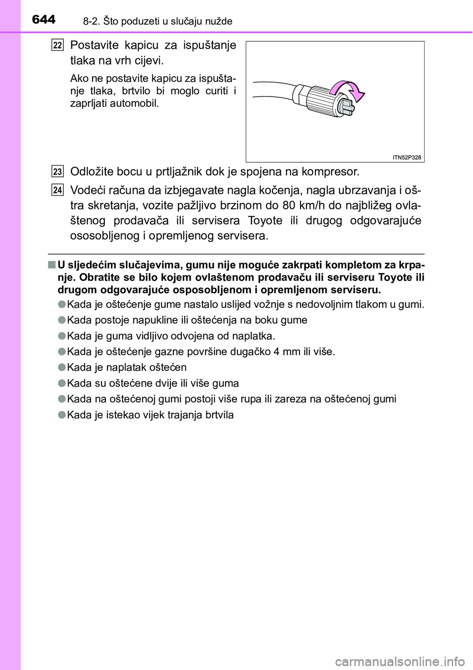 TOYOTA RAV4 2016 Upute Za Rukovanje (in Croatian) 6448-2. Što poduzeti u slučaju nužde
Postavite kapicu za ispuštanje
tlaka na vrh cijevi.
Ako ne postavite kapicu za ispušta-
nje tlaka, brtvilo bi moglo curiti i
zaprljati automobil.
Odl TOYOTA RAV4 2016 Upute Za Rukovanje (in Croatian) 6448-2. Što poduzeti u slučaju nužde
Postavite kapicu za ispuštanje
tlaka na vrh cijevi.
Ako ne postavite kapicu za ispušta-
nje tlaka, brtvilo bi moglo curiti i
zaprljati automobil.
Odl