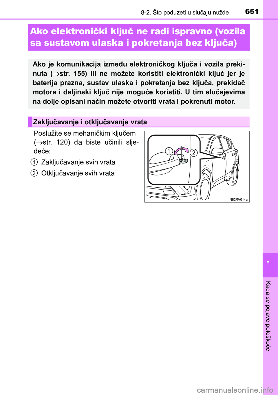 TOYOTA RAV4 2016 Upute Za Rukovanje (in Croatian) 6518-2. Što poduzeti u slučaju nužde
8
Kada se pojave poteškoće
Ako elektronički ključ ne radi ispravno (vozila
sa sustavom ulaska i pokretanja bez ključa)
Poslužite se mehaničkim ključem TOYOTA RAV4 2016 Upute Za Rukovanje (in Croatian) 6518-2. Što poduzeti u slučaju nužde
8
Kada se pojave poteškoće
Ako elektronički ključ ne radi ispravno (vozila
sa sustavom ulaska i pokretanja bez ključa)
Poslužite se mehaničkim ključem