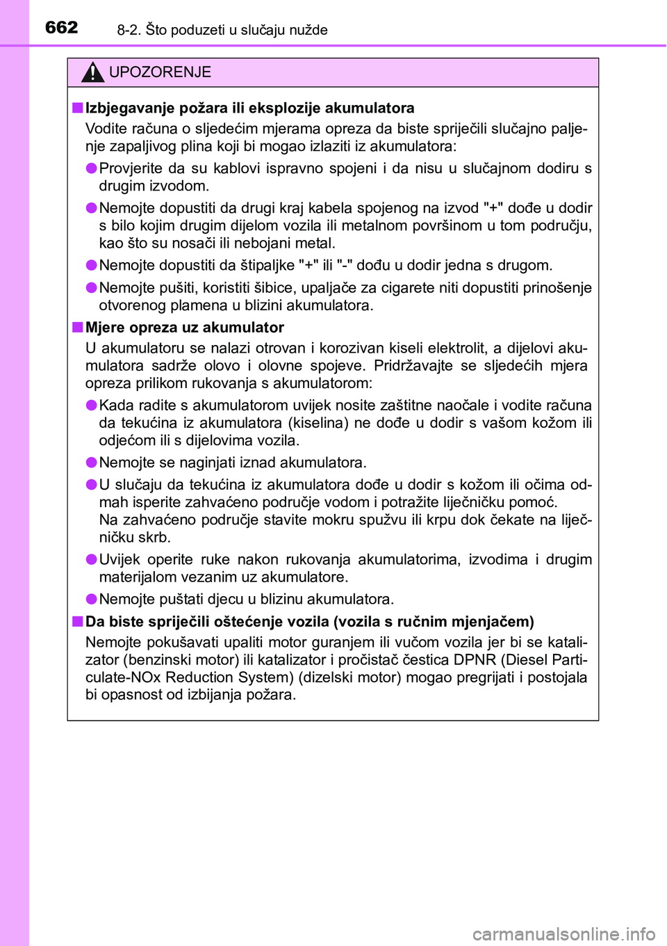 TOYOTA RAV4 2016 Upute Za Rukovanje (in Croatian) 6628-2. Što poduzeti u slučaju nužde
UPOZORENJE
nIzbjegavanje požara ili eksplozije akumulatora
Vodite računa o sljedećim mjerama opreza da biste spriječili slučajno palje-
nje zapaljivog plin TOYOTA RAV4 2016 Upute Za Rukovanje (in Croatian) 6628-2. Što poduzeti u slučaju nužde
UPOZORENJE
nIzbjegavanje požara ili eksplozije akumulatora
Vodite računa o sljedećim mjerama opreza da biste spriječili slučajno palje-
nje zapaljivog plin