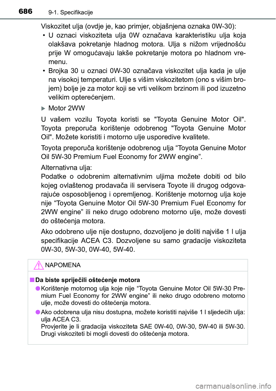 TOYOTA RAV4 2016 Upute Za Rukovanje (in Croatian) 6869-1. Specifikacije
Viskozitet ulja (ovdje je, kao primjer, objašnjena oznaka 0W-30):
• U oznaci viskoziteta ulja 0W označava karakteristiku ulja koja
olakšava pokretanje hladnog mot TOYOTA RAV4 2016 Upute Za Rukovanje (in Croatian) 6869-1. Specifikacije
Viskozitet ulja (ovdje je, kao primjer, objašnjena oznaka 0W-30):
• U oznaci viskoziteta ulja 0W označava karakteristiku ulja koja
olakšava pokretanje hladnog mot