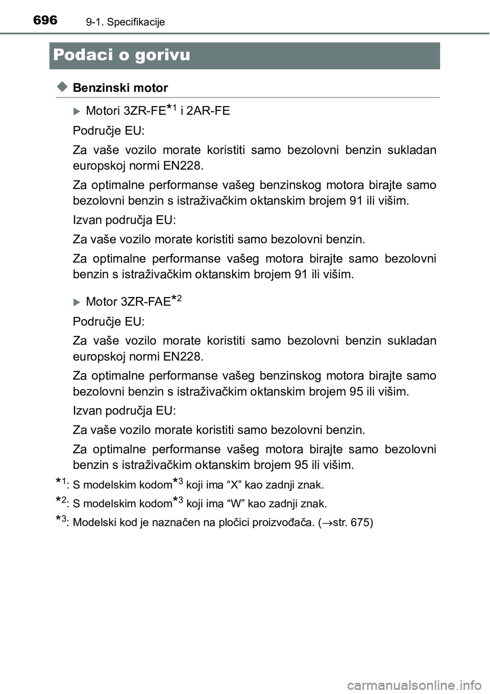 TOYOTA RAV4 2016 Upute Za Rukovanje (in Croatian) 6969-1. Specifikacije
Podaci o gorivu
uBenzinski motor
Motori 3ZR-FE*1 i 2AR-FE
Područje EU:
Za vaše vozilo morate koristiti samo bezolovni benzin sukladan
europskoj normi EN228.
Za op TOYOTA RAV4 2016 Upute Za Rukovanje (in Croatian) 6969-1. Specifikacije
Podaci o gorivu
uBenzinski motor
Motori 3ZR-FE*1 i 2AR-FE
Područje EU:
Za vaše vozilo morate koristiti samo bezolovni benzin sukladan
europskoj normi EN228.
Za op