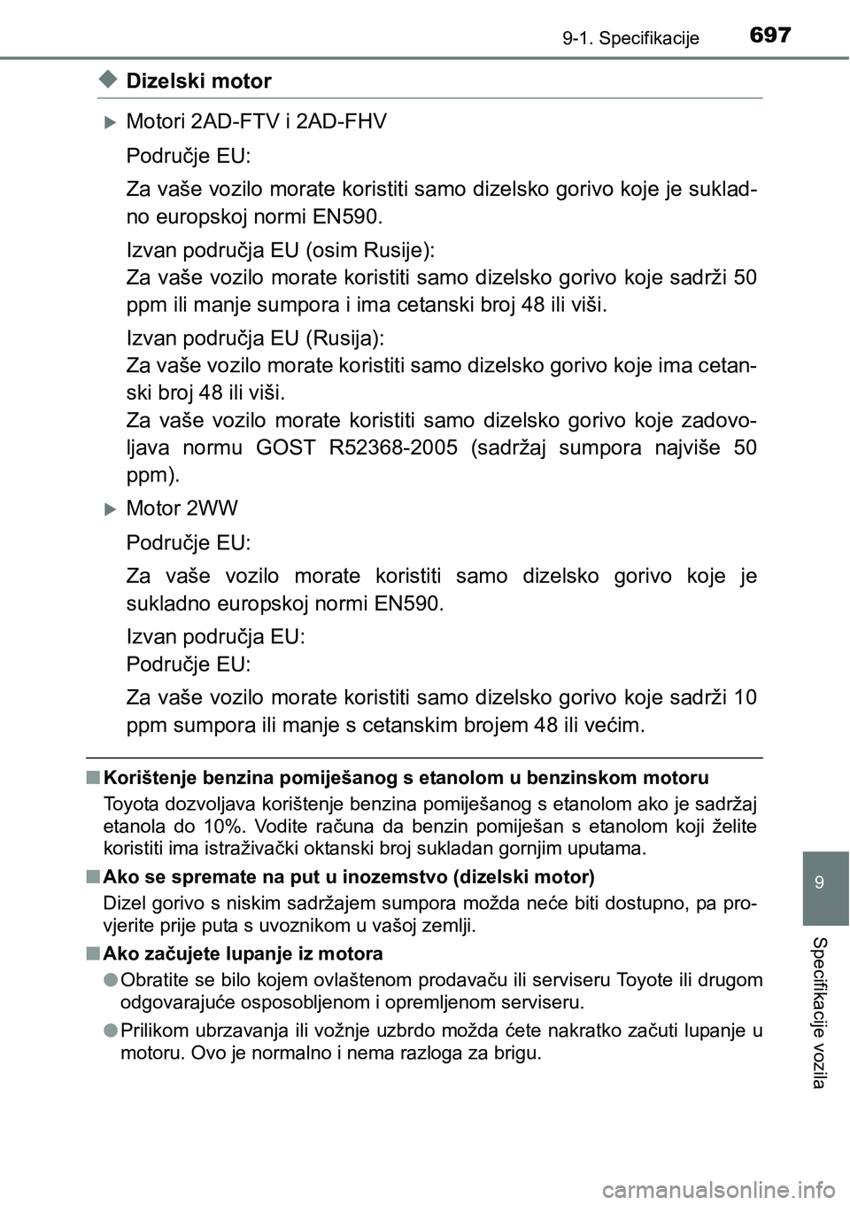 TOYOTA RAV4 2016 Upute Za Rukovanje (in Croatian) 6979-1. Specifikacije
9
Specifikacije vozila
uDizelski motor
Motori 2AD-FTV i 2AD-FHV
Područje EU:
Za vaše vozilo morate koristiti samo dizelsko gorivo koje je suklad-
no europskoj normi EN590.
I TOYOTA RAV4 2016 Upute Za Rukovanje (in Croatian) 6979-1. Specifikacije
9
Specifikacije vozila
uDizelski motor
Motori 2AD-FTV i 2AD-FHV
Područje EU:
Za vaše vozilo morate koristiti samo dizelsko gorivo koje je suklad-
no europskoj normi EN590.
I