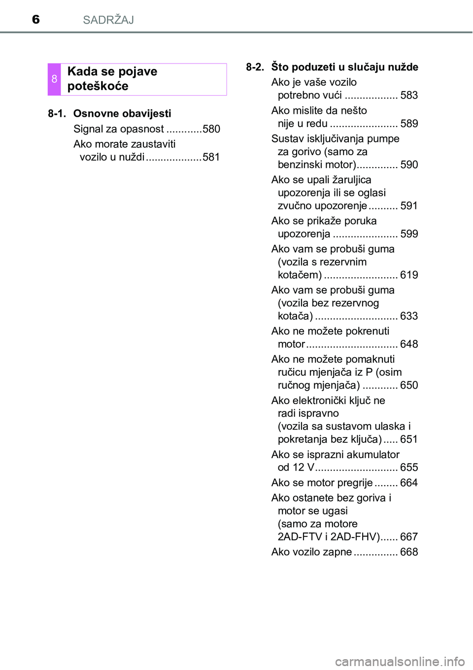 TOYOTA RAV4 2016  Upute Za Rukovanje (in Croatian) SADRŽAJ6
8-1. Osnovne obavijesti
Signal za opasnost ............580
Ako morate zaustaviti 
vozilo u nuždi ...................5818-2. Što poduzeti u slučaju nužde
Ako je vaše vozilo 
potrebno vu�