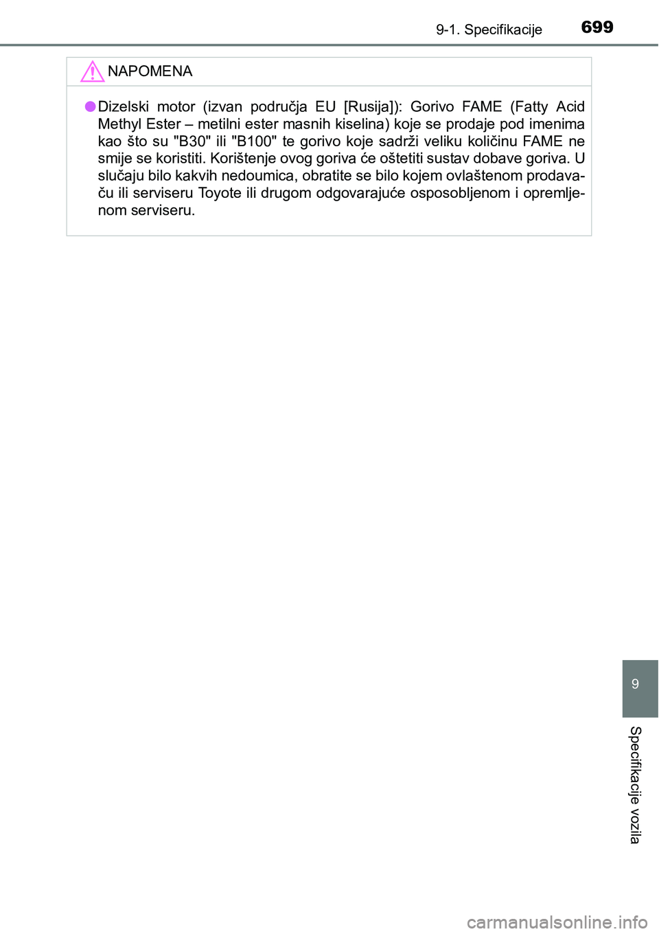 TOYOTA RAV4 2016  Upute Za Rukovanje (in Croatian) 6999-1. Specifikacije
9
Specifikacije vozila
NAPOMENA
lDizelski  motor  (izvan  područja  EU  [Rusija]):  Gorivo  FAME  (Fatty  Acid
Methyl Ester – metilni ester masnih kiselina) koje se prodaje po