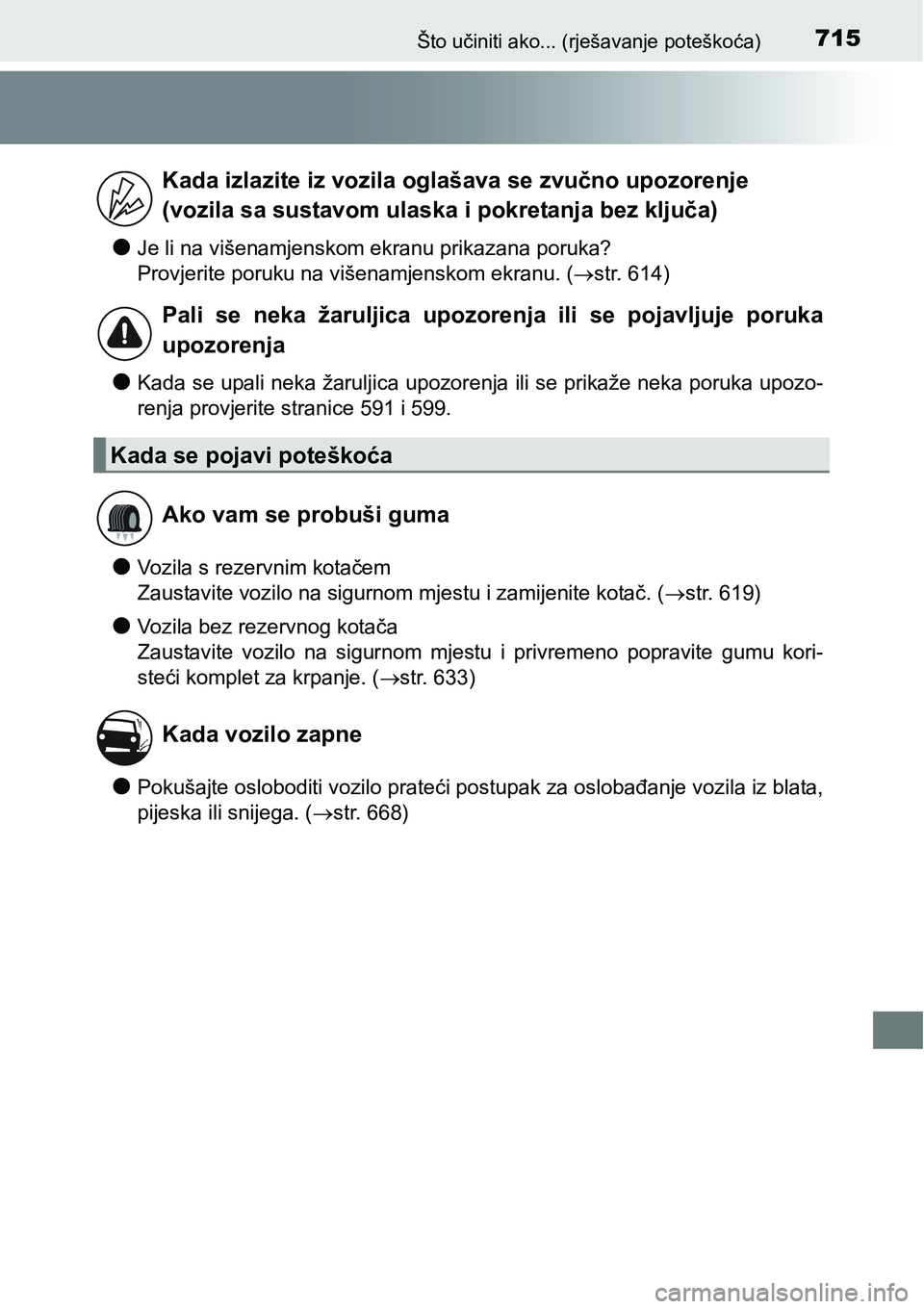 TOYOTA RAV4 2016 Upute Za Rukovanje (in Croatian) 715Što učiniti ako... (rješavanje poteškoća)
lJe li na višenamjenskom ekranu prikazana poruka?
Provjerite poruku na višenamjenskom ekranu. (str. 614)
lKada se upali neka žaruljica upozorenj TOYOTA RAV4 2016 Upute Za Rukovanje (in Croatian) 715Što učiniti ako... (rješavanje poteškoća)
lJe li na višenamjenskom ekranu prikazana poruka?
Provjerite poruku na višenamjenskom ekranu. (str. 614)
lKada se upali neka žaruljica upozorenj