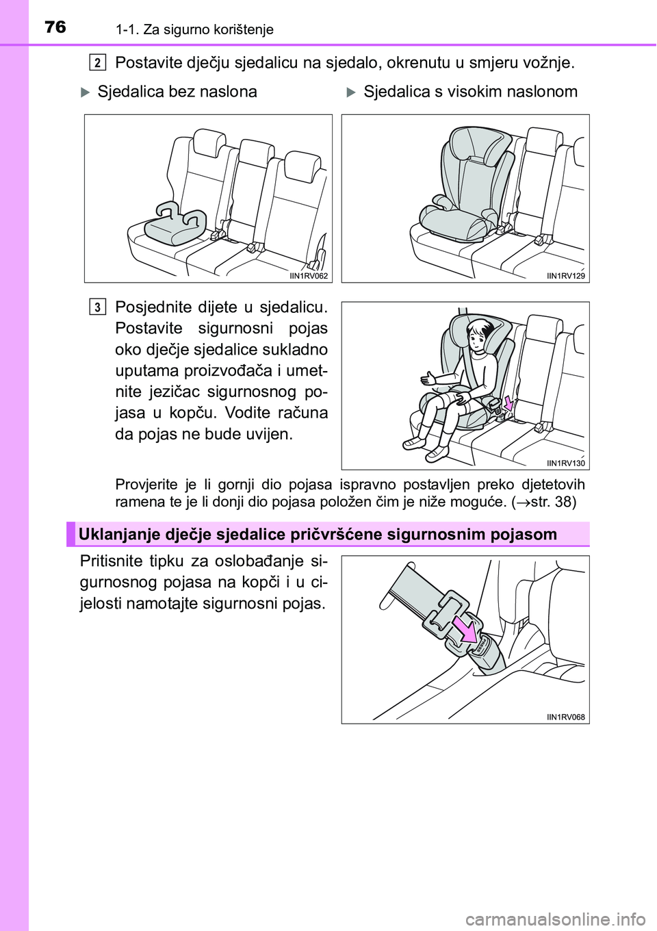 TOYOTA RAV4 2016 Upute Za Rukovanje (in Croatian) 761-1. Za sigurno korištenje
Postavite dječju sjedalicu na sjedalo, okrenutu u smjeru vožnje.
Posjednite dijete u sjedalicu.
Postavite sigurnosni pojas
oko dječje sjedalice sukladno
uputama p TOYOTA RAV4 2016 Upute Za Rukovanje (in Croatian) 761-1. Za sigurno korištenje
Postavite dječju sjedalicu na sjedalo, okrenutu u smjeru vožnje.
Posjednite dijete u sjedalicu.
Postavite sigurnosni pojas
oko dječje sjedalice sukladno
uputama p