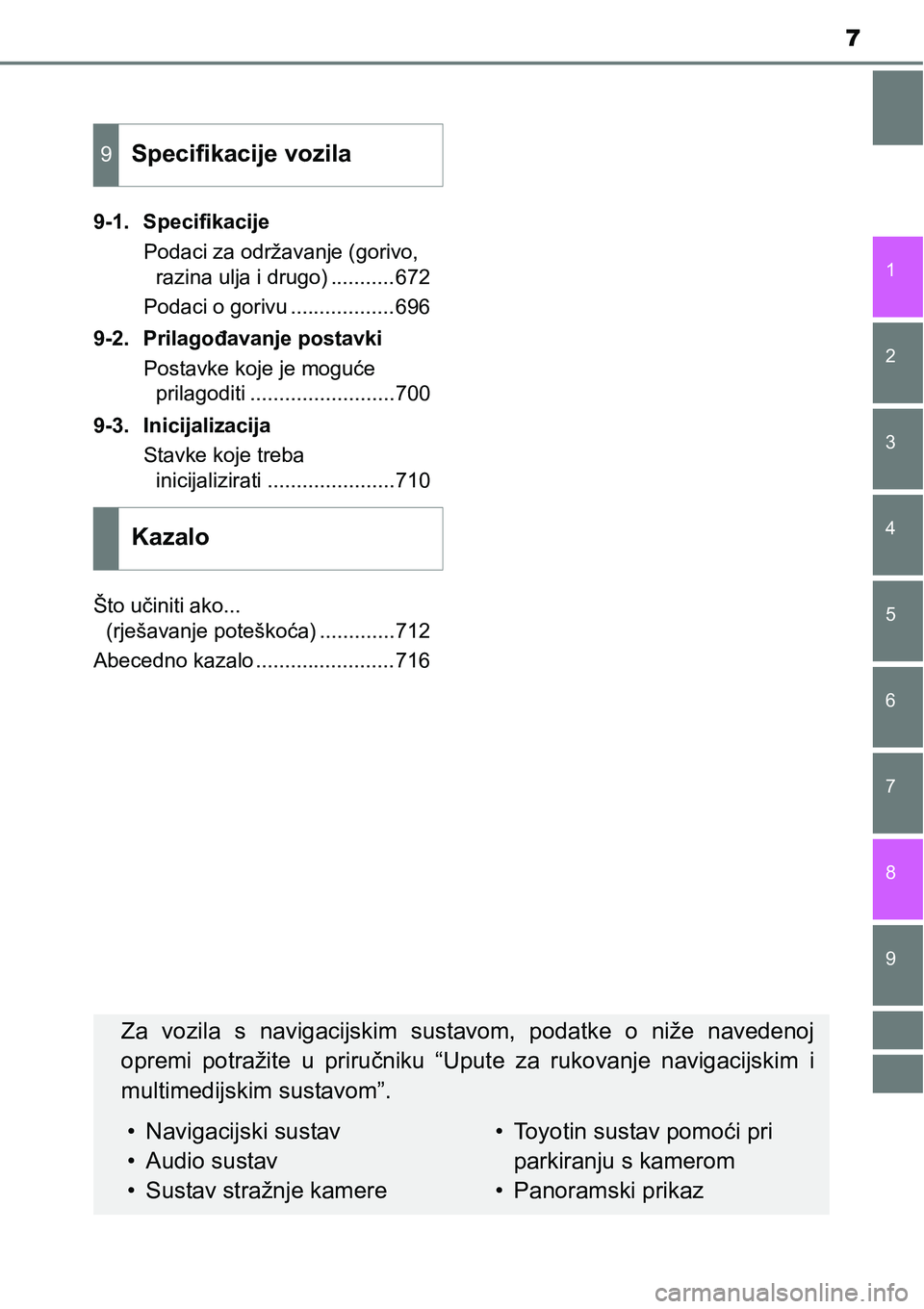 TOYOTA RAV4 2016  Upute Za Rukovanje (in Croatian) 9 8
7
1
7 6
5
4
3
2
9-1. Specifikacije
Podaci za održavanje (gorivo, 
razina ulja i drugo) ...........672
Podaci o gorivu ..................696
9-2. Prilagođavanje postavki
Postavke koje je moguće
