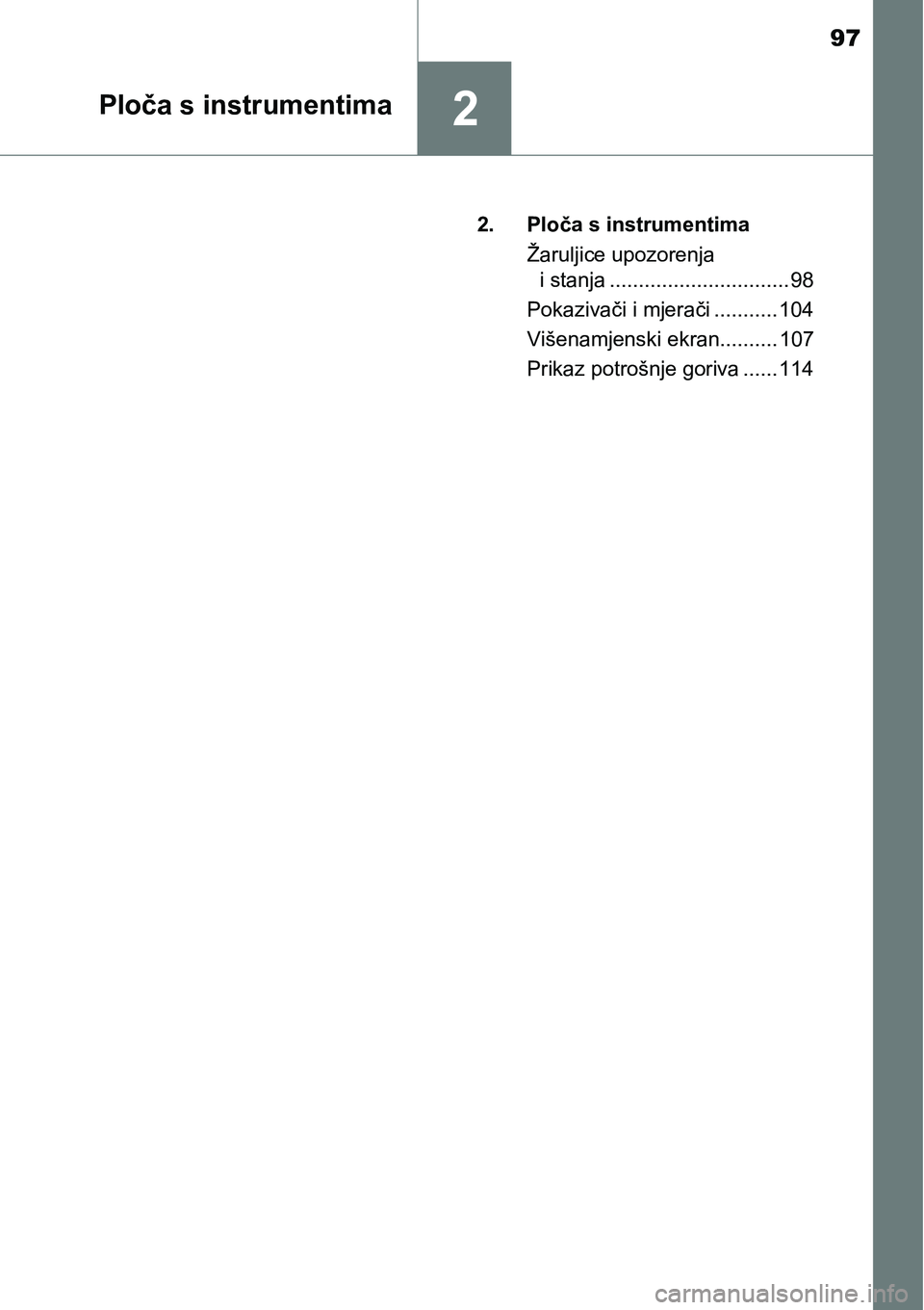 TOYOTA RAV4 2016 Upute Za Rukovanje (in Croatian) 97
2Ploča s instrumentima
2. Ploča s instrumentima
Žaruljice upozorenja
i stanja ............................... 98
Pokazivači i mjerači ........... 104
Višenamjenski ekran.......... 107
Prikaz TOYOTA RAV4 2016 Upute Za Rukovanje (in Croatian) 97
2Ploča s instrumentima
2. Ploča s instrumentima
Žaruljice upozorenja
i stanja ............................... 98
Pokazivači i mjerači ........... 104
Višenamjenski ekran.......... 107
Prikaz