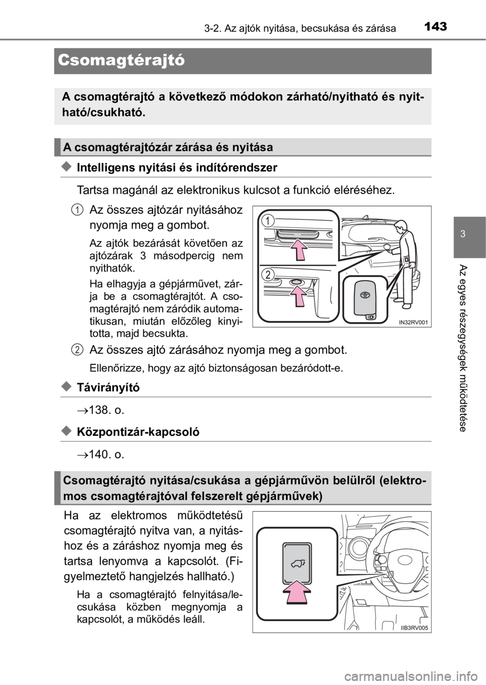 TOYOTA RAV4 2016 Kezelési útmutató (in Hungarian) 143
3
3-2. Az ajtók nyitása, becsukása és zárása
Az egyes részegységek működtetése
Csomagtérajtó
uIntelligens nyitási és indítórendszer
Tartsa magánál az elektronikus kulcsot a funk TOYOTA RAV4 2016 Kezelési útmutató (in Hungarian) 143
3
3-2. Az ajtók nyitása, becsukása és zárása
Az egyes részegységek működtetése
Csomagtérajtó
uIntelligens nyitási és indítórendszer
Tartsa magánál az elektronikus kulcsot a funk