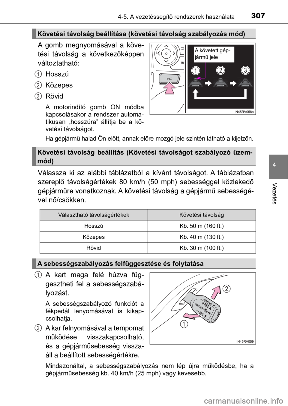 TOYOTA RAV4 2016 Kezelési útmutató (in Hungarian) 3074-5. A vezetéssegítő rendszerek használata
4
Vezetés
A gomb megnyomásával a köve-
tési távolság a következőképpen
változtatható:
Hosszú
Közepes
Rövid
A motorindító gom TOYOTA RAV4 2016 Kezelési útmutató (in Hungarian) 3074-5. A vezetéssegítő rendszerek használata
4
Vezetés
A gomb megnyomásával a köve-
tési távolság a következőképpen
változtatható:
Hosszú
Közepes
Rövid
A motorindító gom