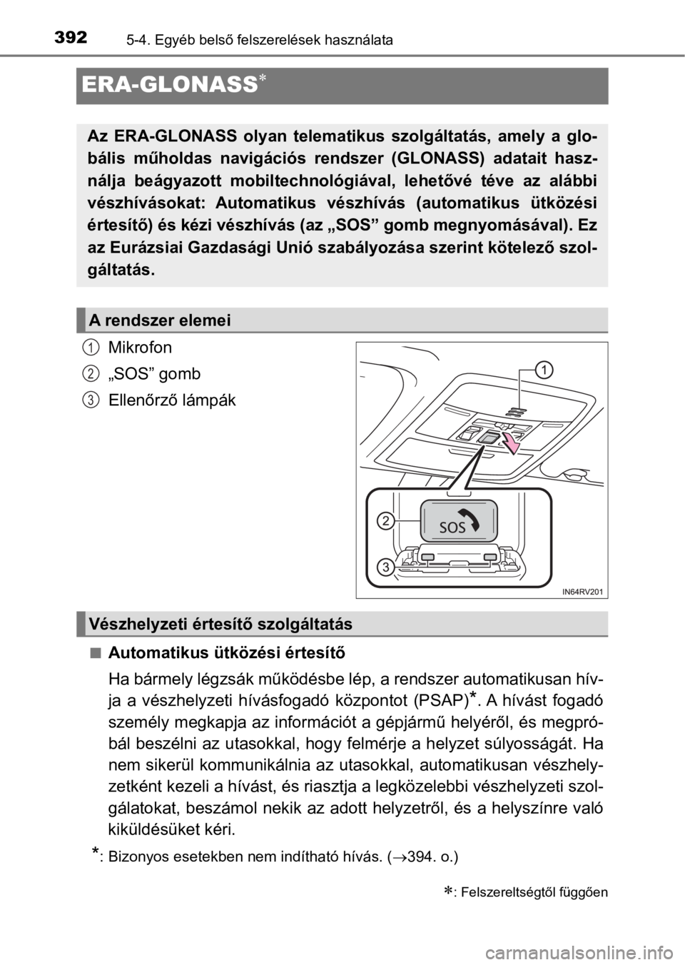 TOYOTA RAV4 2016 Kezelési útmutató (in Hungarian) 3925-4. Egyéb belső felszerelések használata
ERA-GLONASS
Mikrofon
„SOS” gomb
Ellenőrző lámpák
nAutomatikus ütközési értesítő
Ha bármely légzsák működésbe lép, a rendszer au TOYOTA RAV4 2016 Kezelési útmutató (in Hungarian) 3925-4. Egyéb belső felszerelések használata
ERA-GLONASS
Mikrofon
„SOS” gomb
Ellenőrző lámpák
nAutomatikus ütközési értesítő
Ha bármely légzsák működésbe lép, a rendszer au