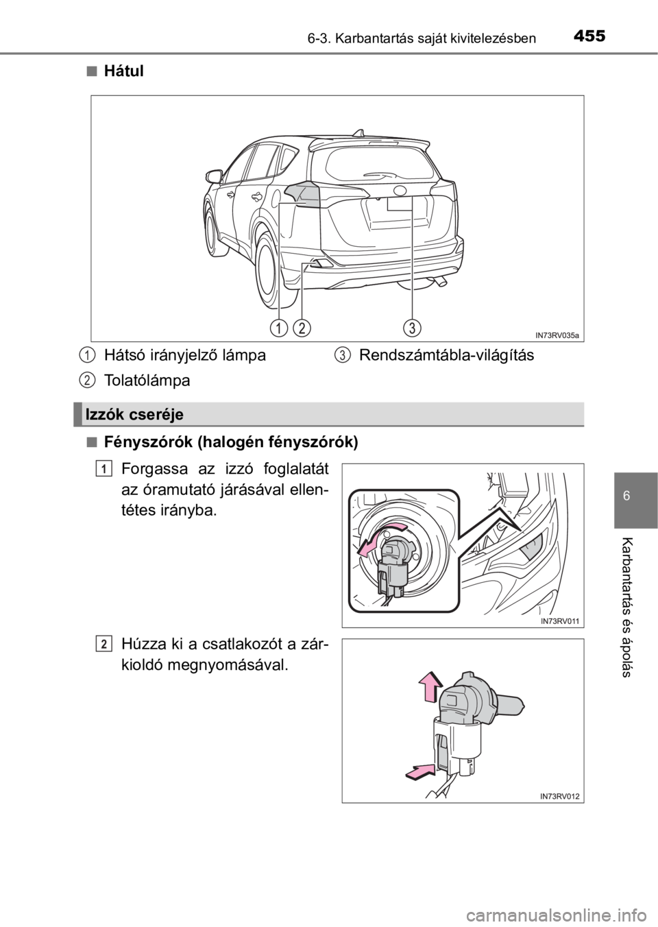 TOYOTA RAV4 2016  Kezelési útmutató (in Hungarian) 4556-3. Karbantartás saját kivitelezésben
6
Karbantartás és ápolás
nHátul
nFényszórók (halogén fényszórók)
Forgassa  az  izzó  foglalatát
az óramutató járásával ellen-
tétes ir