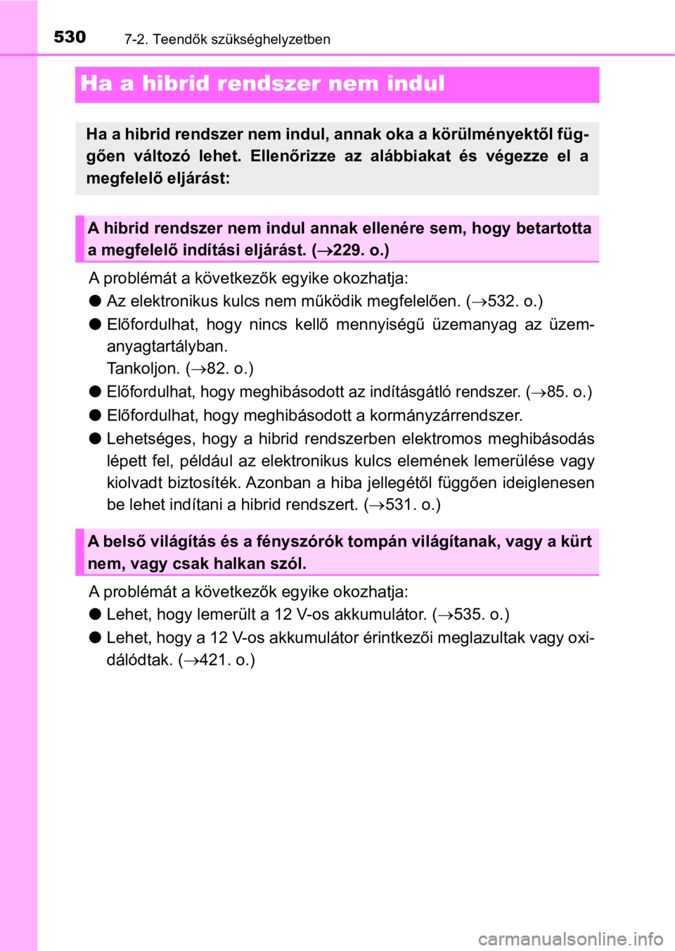 TOYOTA RAV4 2016 Kezelési útmutató (in Hungarian) 5307-2. Teendők szükséghelyzetben
Ha a hibrid rendszer nem indul
A problémát a következők egyike okozhatja:
lAz elektronikus kulcs nem működik megfelelően. (532. o.)
lElőfordulhat, hogy TOYOTA RAV4 2016 Kezelési útmutató (in Hungarian) 5307-2. Teendők szükséghelyzetben
Ha a hibrid rendszer nem indul
A problémát a következők egyike okozhatja:
lAz elektronikus kulcs nem működik megfelelően. (532. o.)
lElőfordulhat, hogy