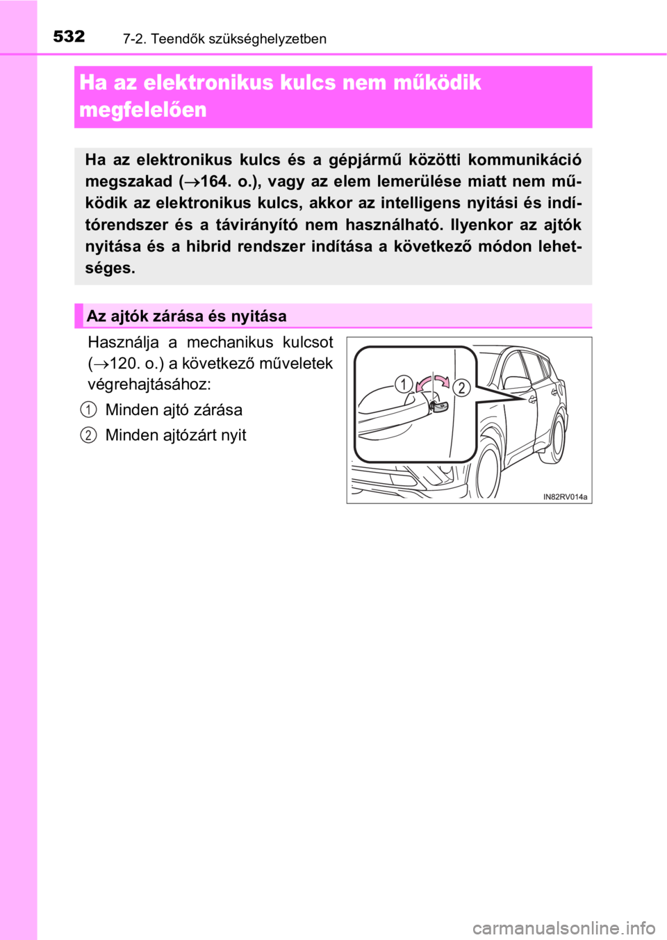 TOYOTA RAV4 2016 Kezelési útmutató (in Hungarian) 5327-2. Teendők szükséghelyzetben
Ha az elektronikus kulcs nem működik
megfelelően
Használja a mechanikus kulcsot
(120. o.) a következő műveletek
végrehajtásához:
Minden ajtó zár TOYOTA RAV4 2016 Kezelési útmutató (in Hungarian) 5327-2. Teendők szükséghelyzetben
Ha az elektronikus kulcs nem működik
megfelelően
Használja a mechanikus kulcsot
(120. o.) a következő műveletek
végrehajtásához:
Minden ajtó zár
