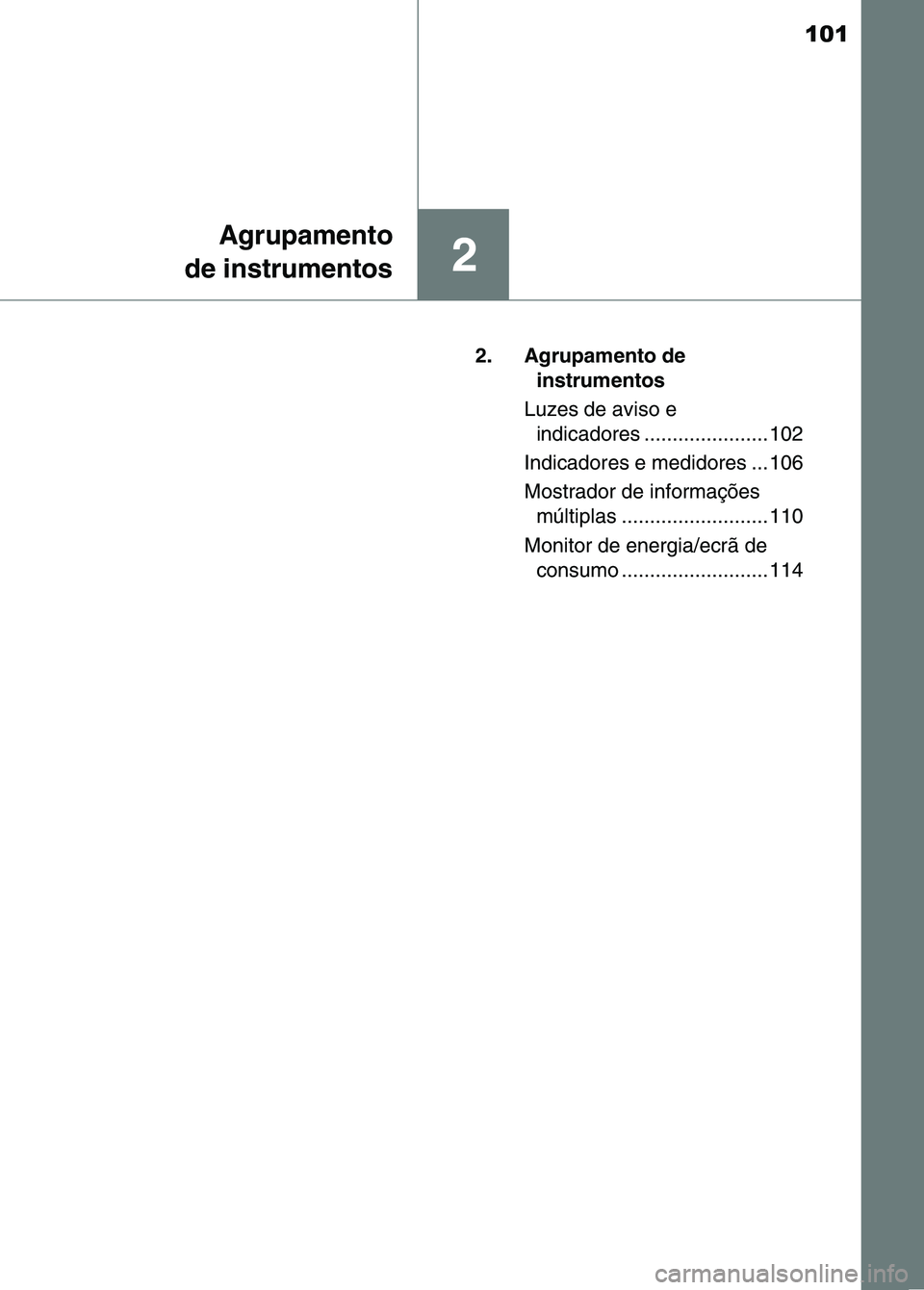 TOYOTA RAV4 2016 Manual de utilização (in Portuguese) 101
2
Agrupamento
de instrumentos
2. Agrupamento de instrumentos
Luzes de aviso e indicadores ...................... 102
Indicadores e medidores ... 106
Mostrador de informações múltiplas ...... TOYOTA RAV4 2016 Manual de utilização (in Portuguese) 101
2
Agrupamento
de instrumentos
2. Agrupamento de instrumentos
Luzes de aviso e indicadores ...................... 102
Indicadores e medidores ... 106
Mostrador de informações múltiplas ......